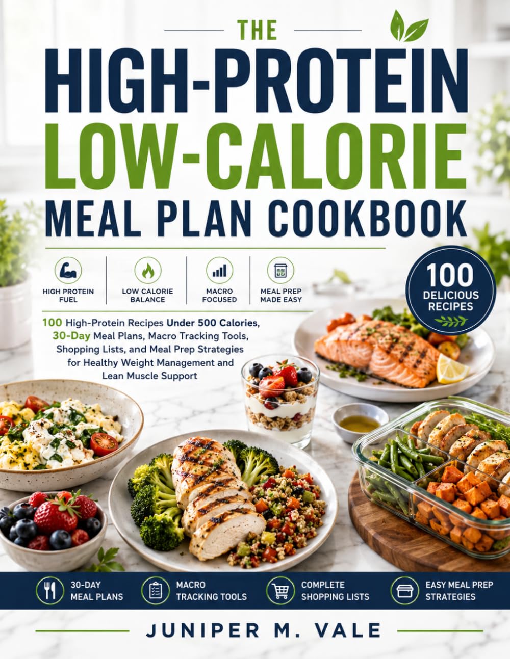 THE HIGH-PROTEIN LOW-CALORIE MEAL PLAN COOKBOOK: 100 High-Protein Recipes Under 500 Calories, 30-Day Meal Plans, Macro Tracking Tools, Shopping Lists, ... Weight Management and Lean Muscle Support