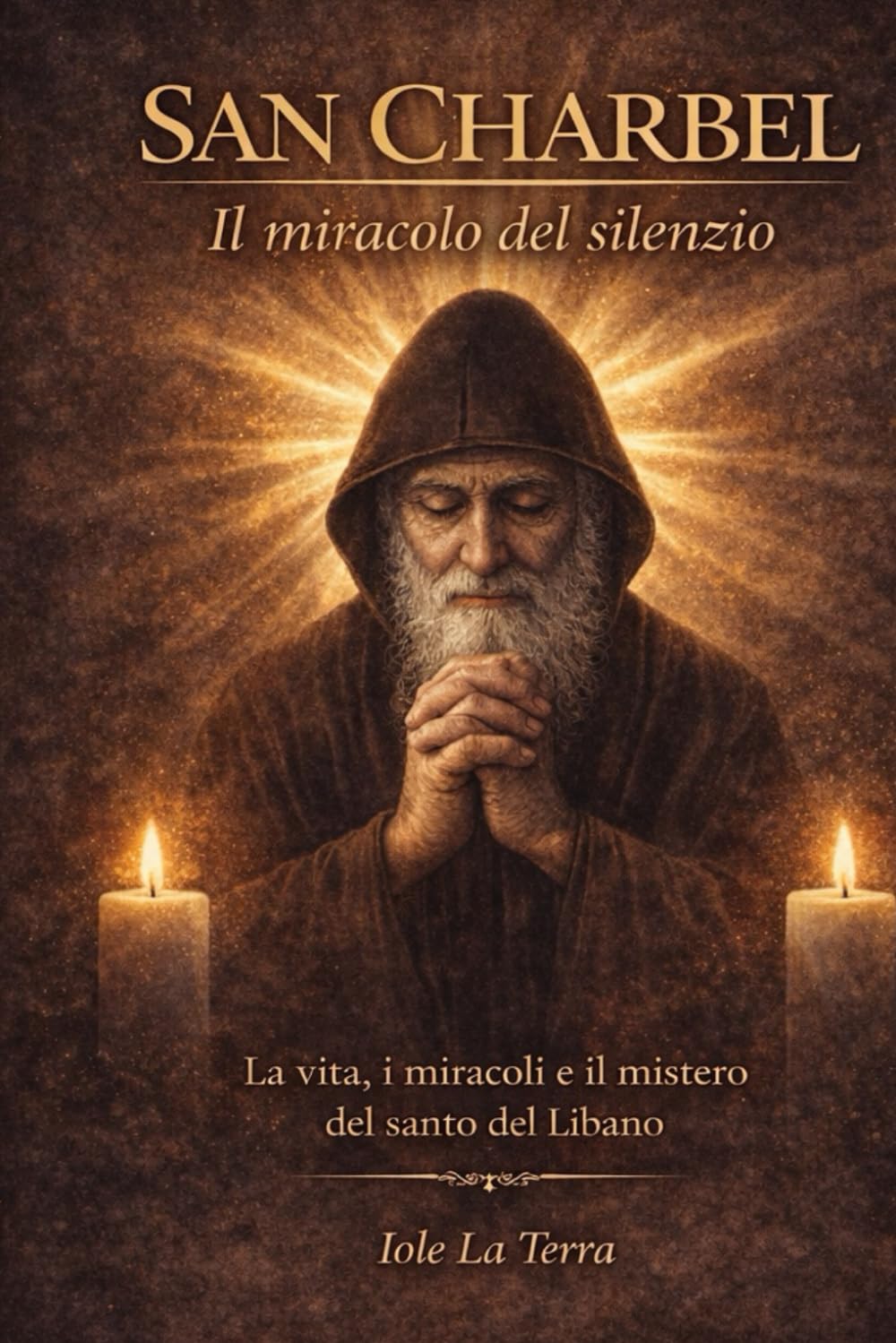SAN CHARBEL Il miracolo del silenzio: La vita, i miracoli e il mistero del santo del Libano
