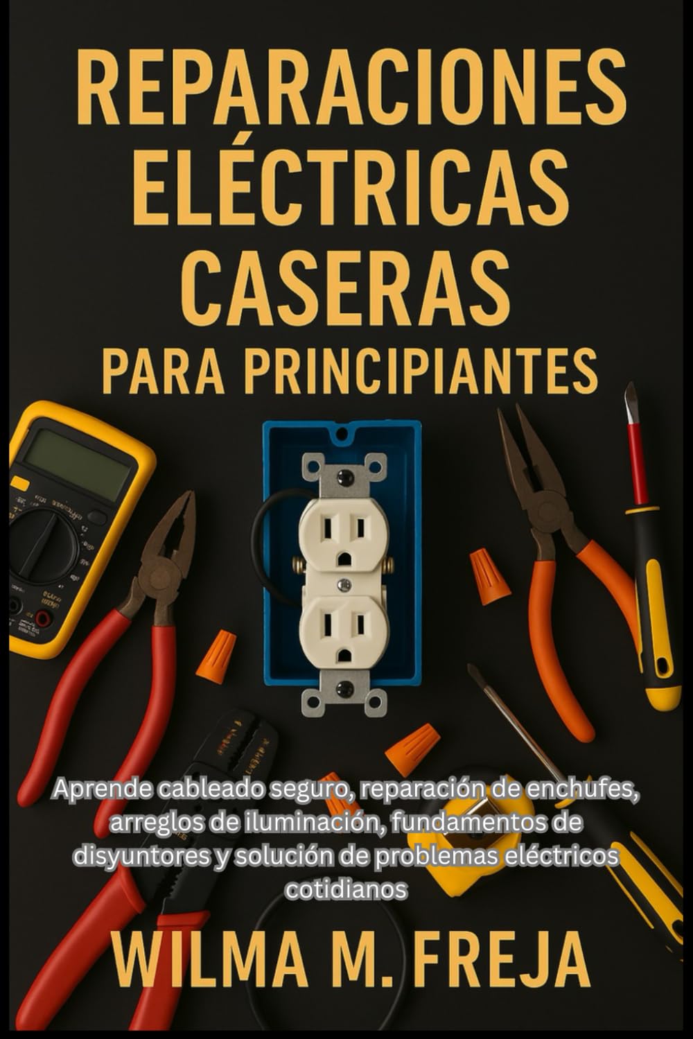 REPARACIONES ELÉCTRICAS CASERAS PARA PRINCIPIANTES: Aprende cableado seguro, reparación de enchufes, arreglos de iluminación, fundamentos de disyuntores y solución de problemas eléctricos cotidianos
