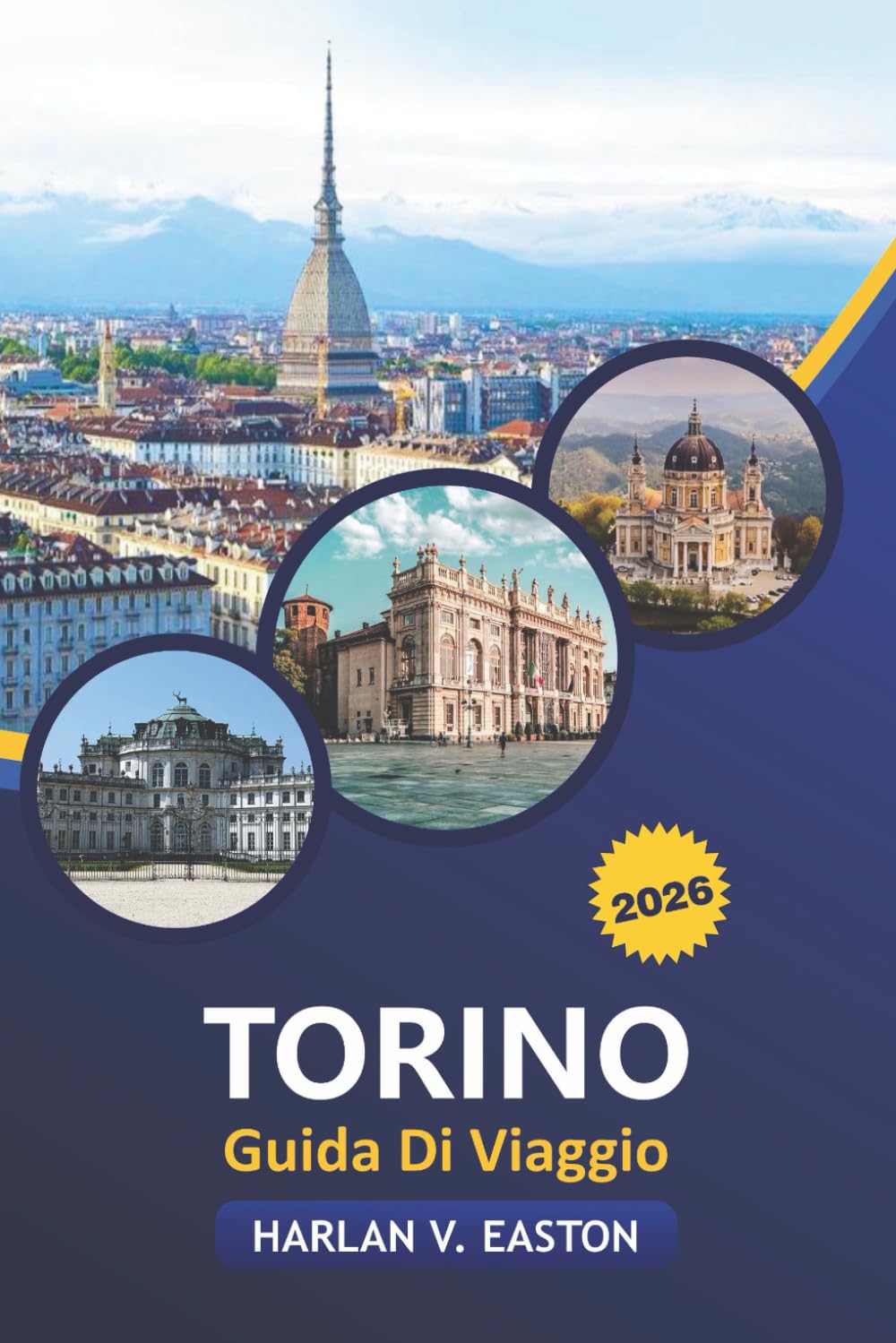 Torino Guida Di Viaggio 2026: Scopri il Piemonte d'Italia: cibo, avventure all'aria aperta, cultura, gemme nascoste, gite di un giorno, festival e segreti locali per ogni viaggiatore