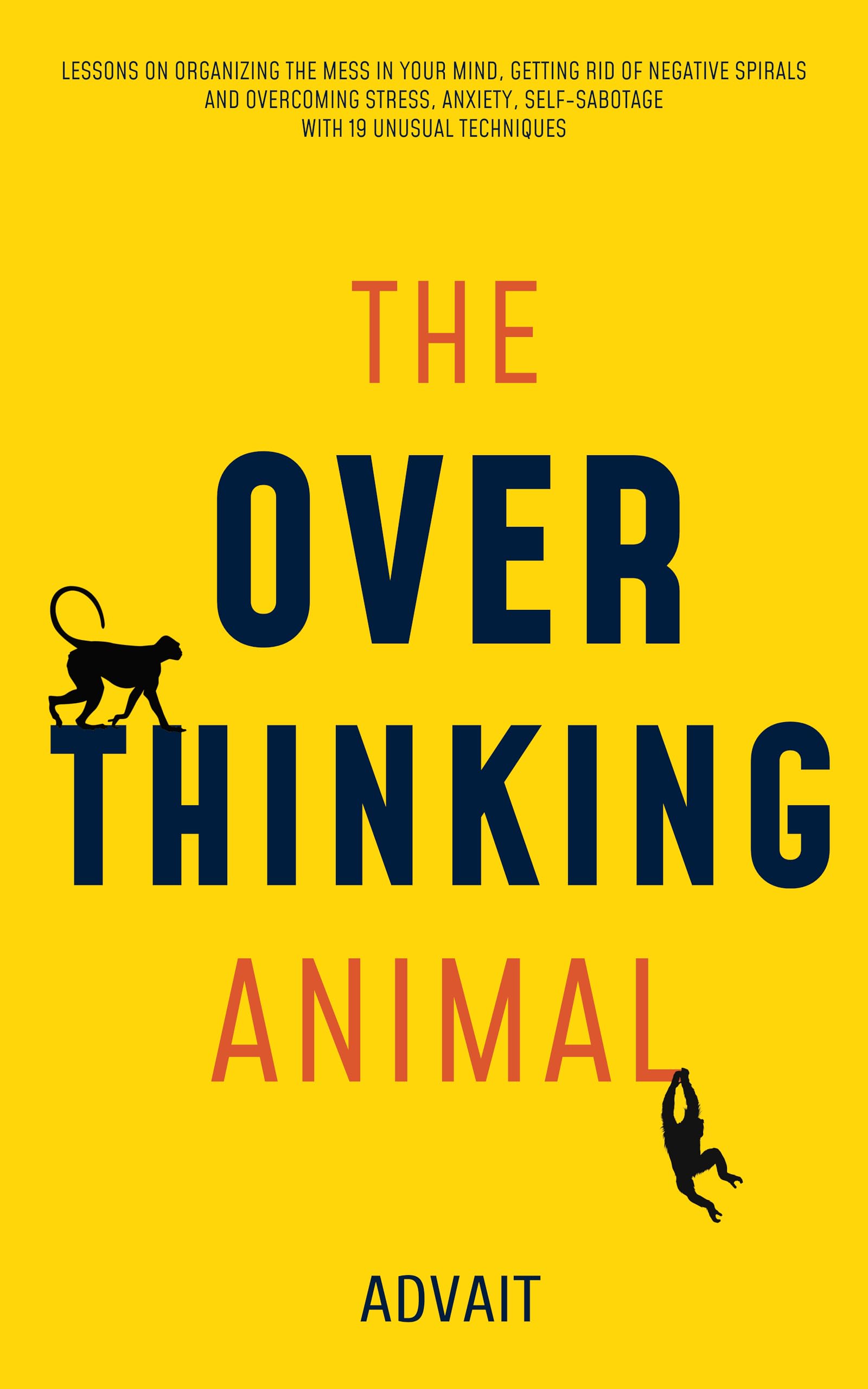 The Overthinking Animal: Lessons on Organizing the Mess in Your Mind, Getting Rid of Negative Spirals and Overcoming Stress, Anxiety, Self-Sabotage with ... Techniques (Freeing Your Mind Book 1)