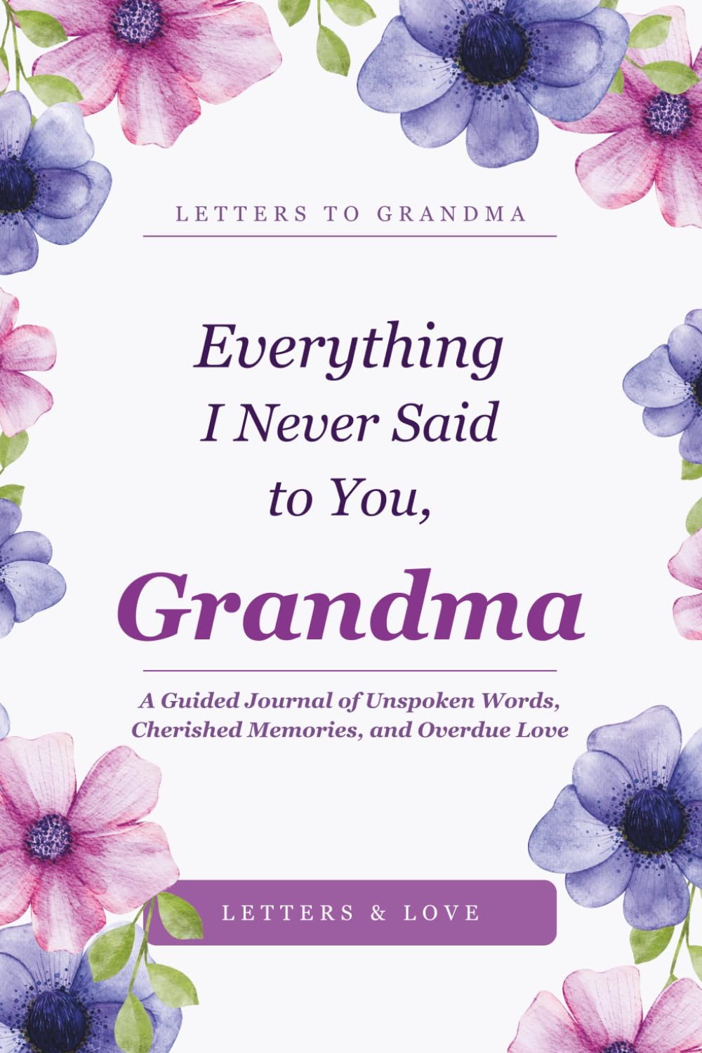 Everything I Never Said to You, Grandma: A Guided Journal of Unspoken Words, Cherished Memories, and Overdue Love