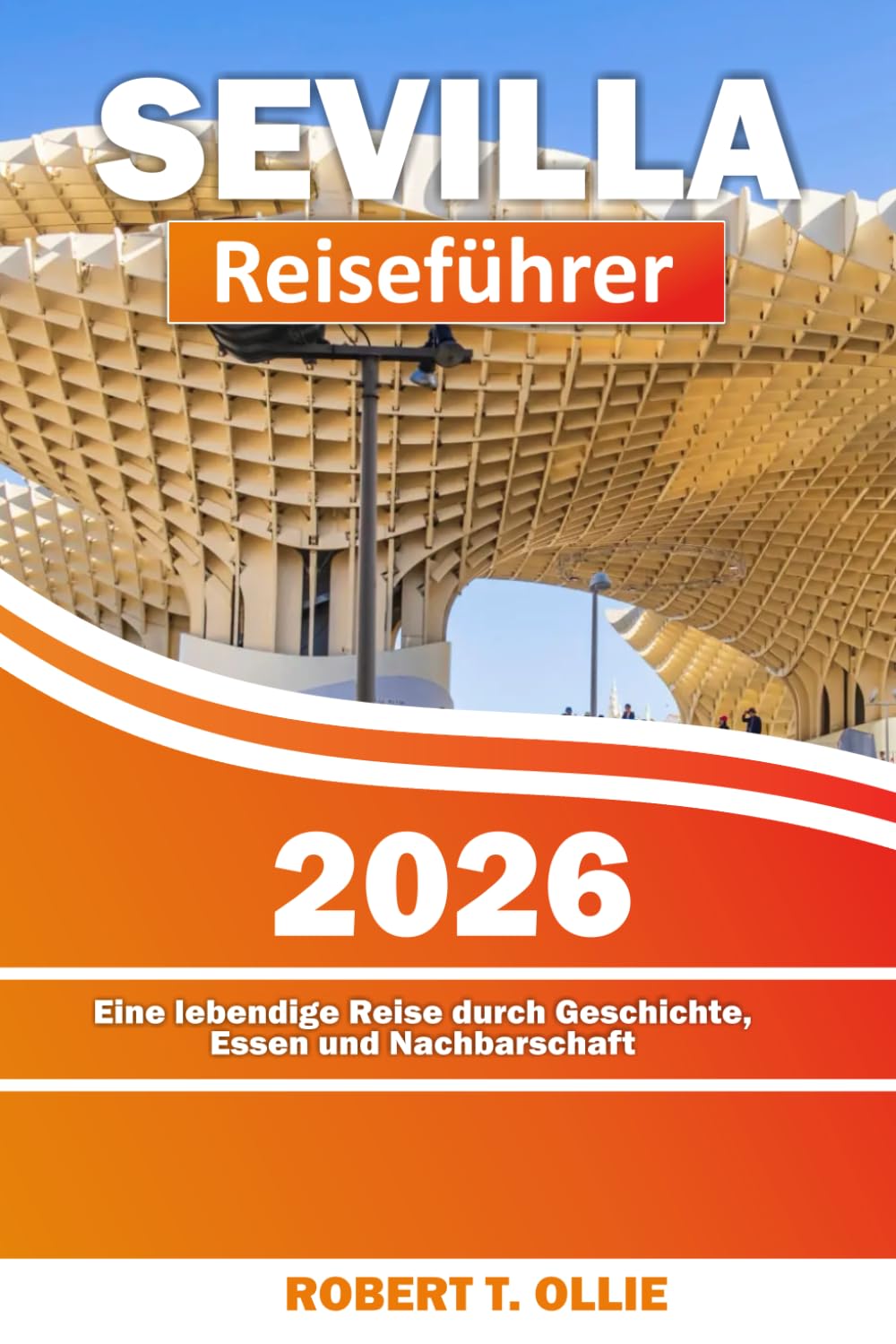 Sevilla-Reiseführer 2026: Eine lebendige Reise durch Geschichte, Essen und Nachbarschaft