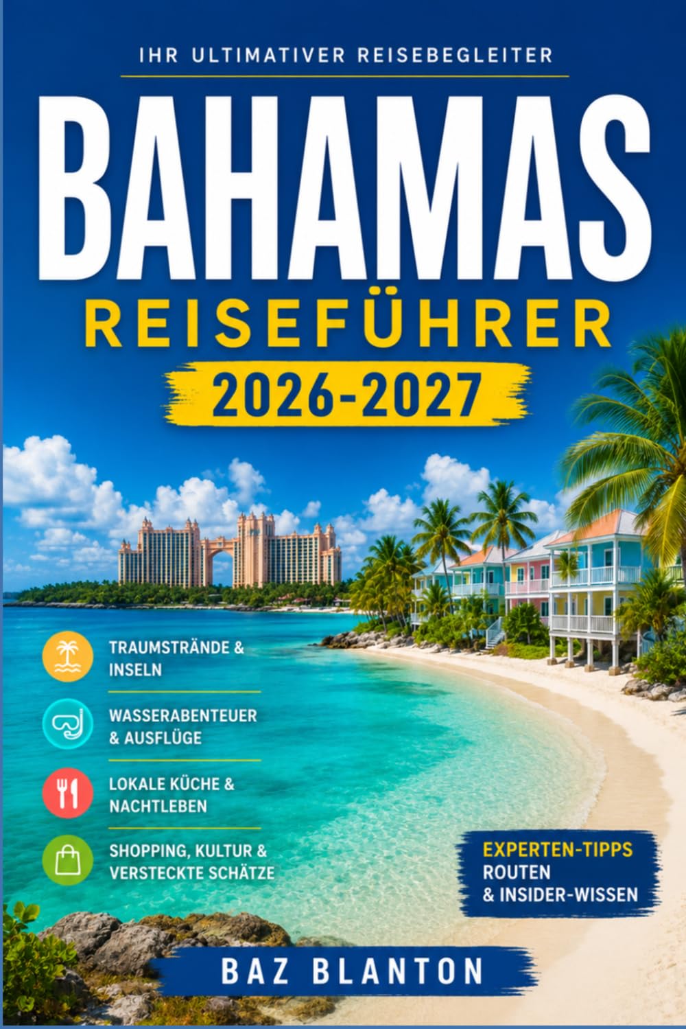 BAHAMAS REISEFÜHRER 2026-2027: Ihr Reiseführer zu Nassaus Kolonialstraßen, rosafarbenen Sandstränden und lokaler Küche