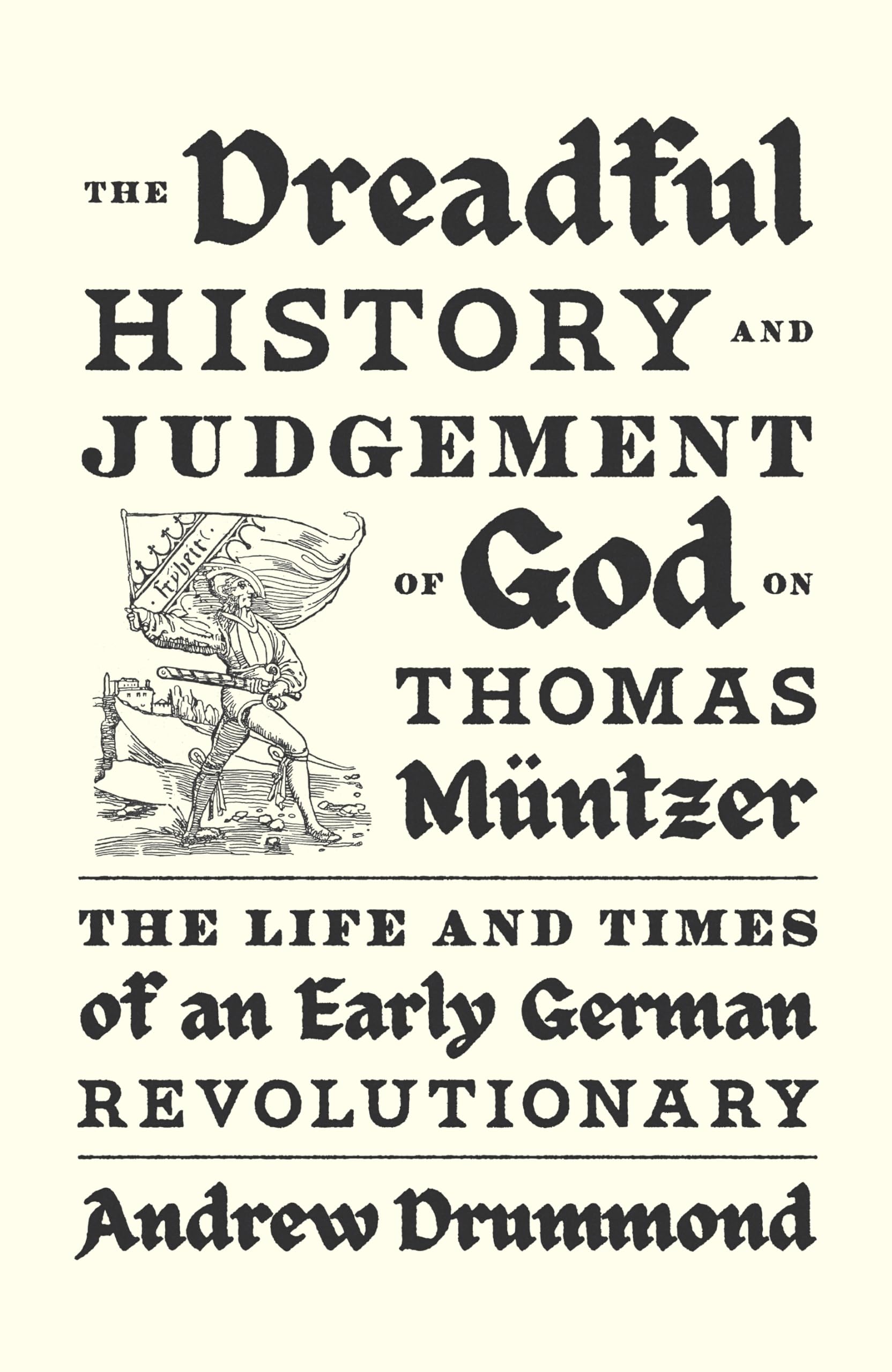 The Dreadful History and Judgement of God on Thomas Muntzer by Andrew Drummond