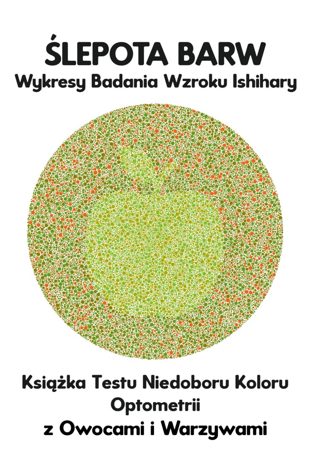 ŚLEPOTA BARW Wykresy Badania Wzroku Ishihary Książka Testu Niedoboru Koloru Optometrii z Owocami i Warzywami: Diagramy płytek dla Monochromii ... Tritanopii Optyk Optometrysta Okulista