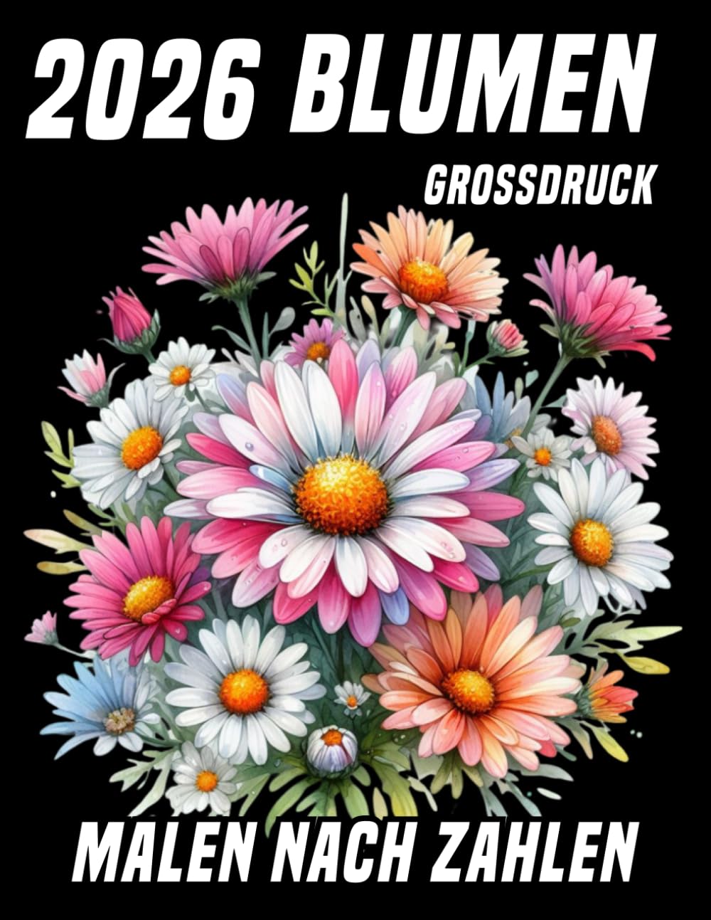 Großdruck Blumen Malen Nach Zahlen: 2026 Großdruck Malbuch – Wunderschöne Blumen zum Malen nach Zahlen
