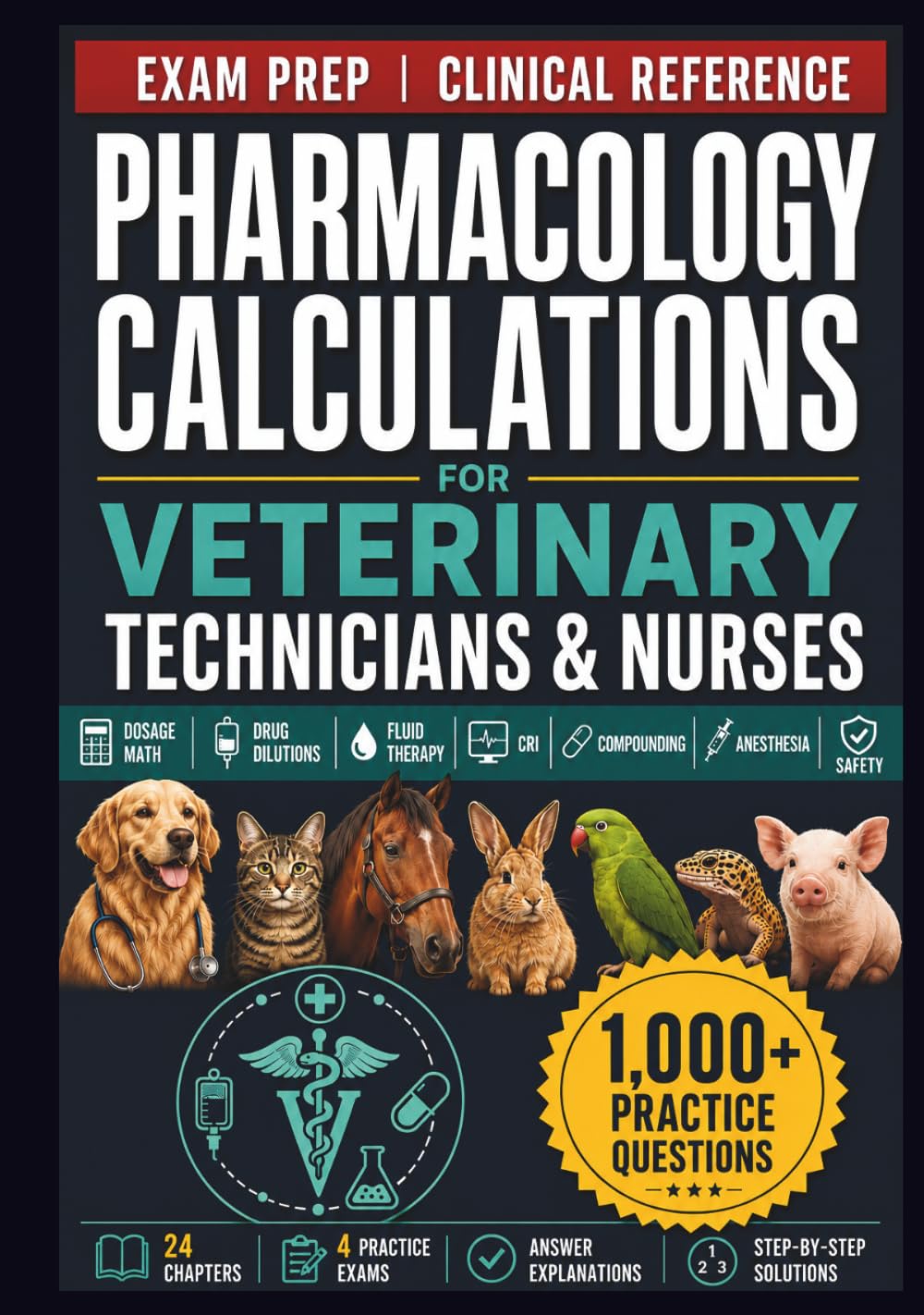 Pharmacology Calculations for Veterinary Technicians and Nurses: Animal Dosage Calculations, Drug Dilutions, Fluid Therapy, Continuous Rate Infusions, ... and 1,000+ Clinical Practice Questions