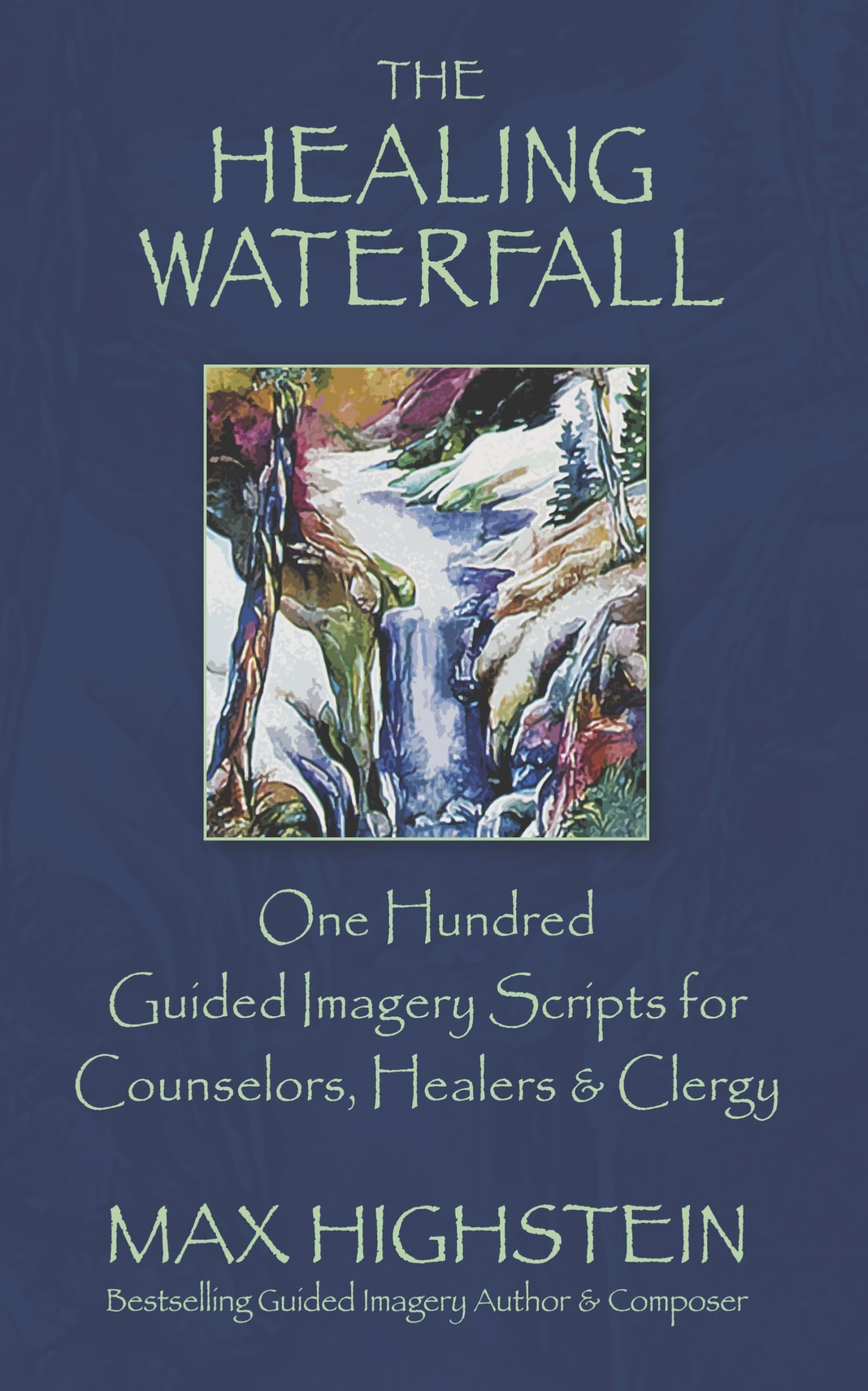 The Healing Waterfall: 100 Guided Imagery Scripts for Counselors, Healers & Clergy (Volume 1) Paperback – December 30, 2016