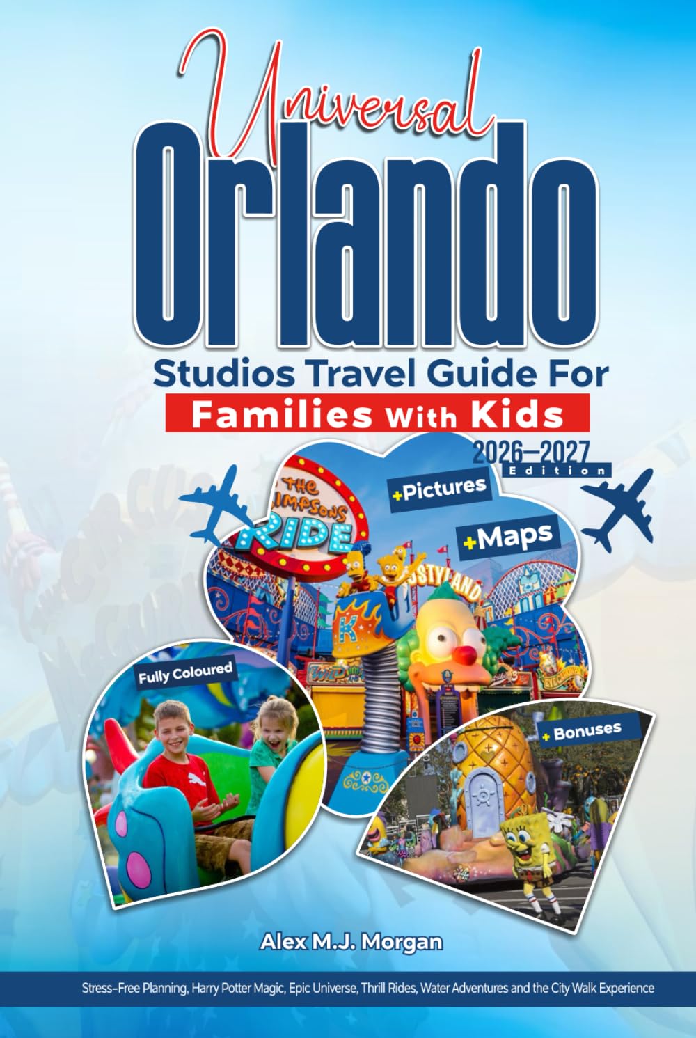 UNIVERSAL ORLANDO STUDIOS TRAVEL GUIDE FOR FAMILIES WITH KIDS 2026–2027 EDITION: Stress-Free Planning, Harry Potter Magic, Epic Universe, Thrill Rides, Water Adventures and the CityWalk Experience