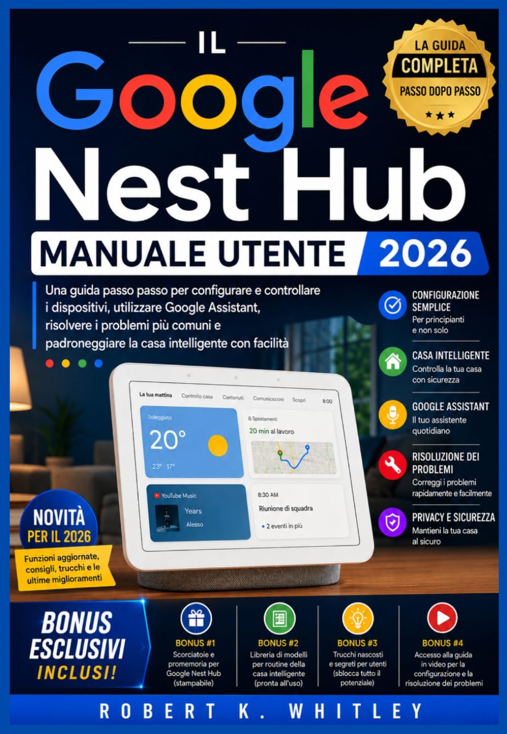 Il Google Nest Hub Manuale utente 2026: Una guida passo passo per configurare e controllare i dispositivi, utilizzare Google Assistant, risolvere i ... facilità (La serie "Everyday User Mastery")