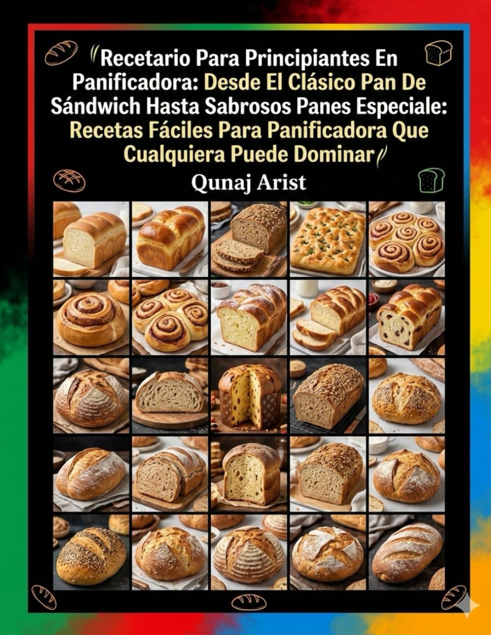 Recetario para principiantes en panificadora: Desde el clásico pan de sándwich hasta sabrosos panes especiales: recetas fáciles para panificadora que cualquiera puede dominar