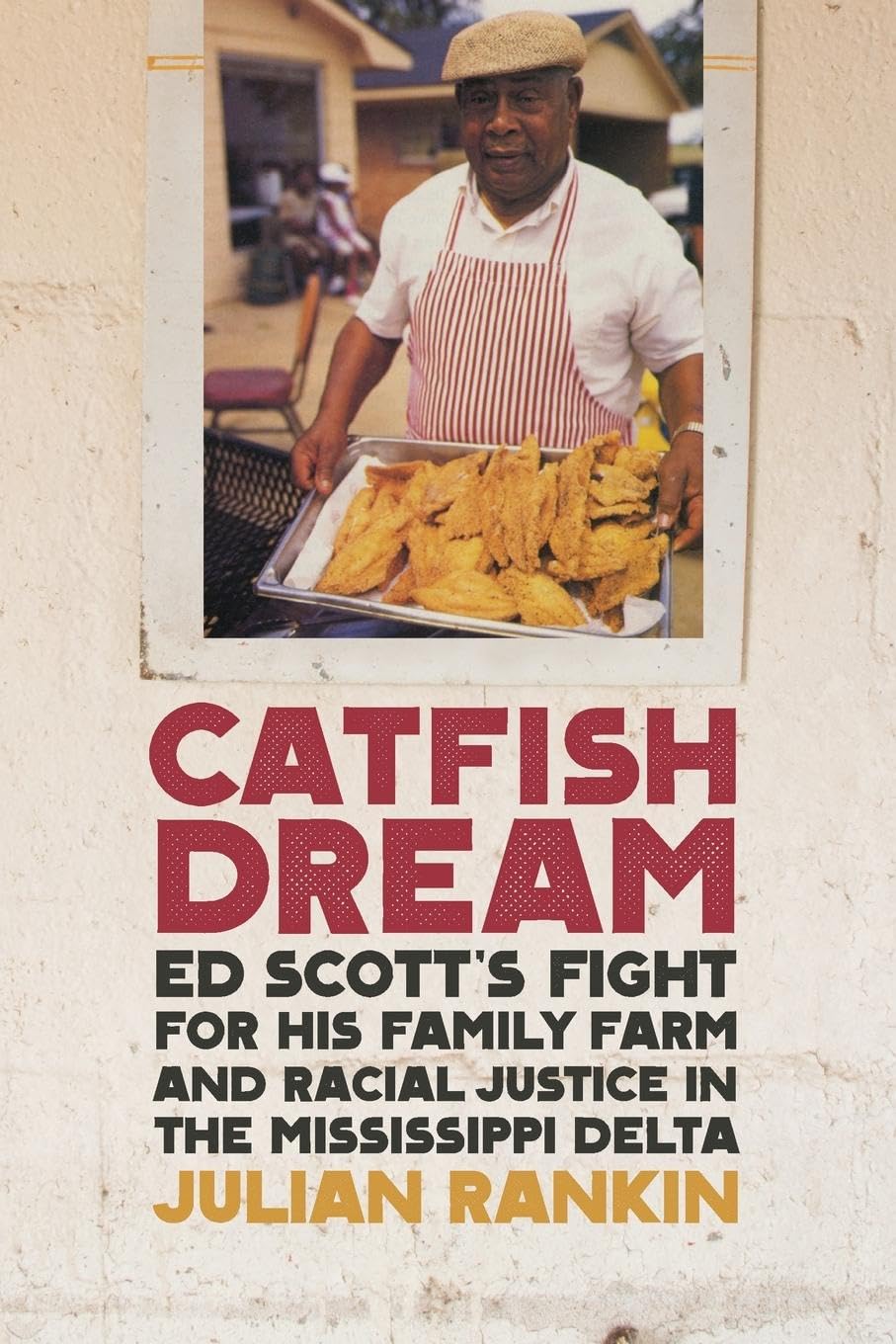 Catfish Dream: Ed Scott's Fight for His Family Farm and Racial Justice in the Mississippi Delta (Southern Foodways Alliance Studies in Culture, People