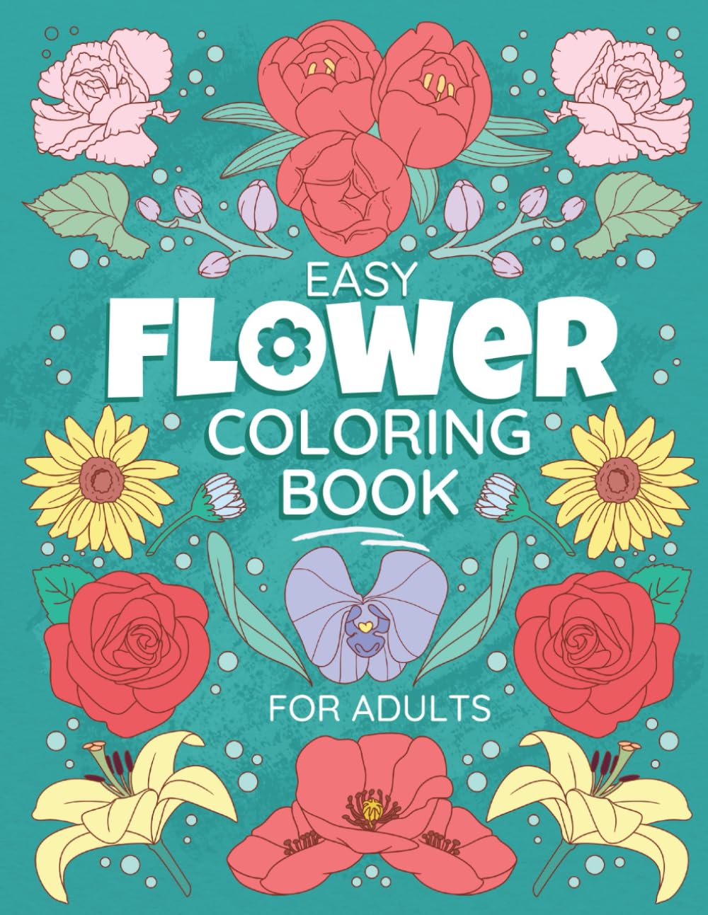 Easy Flower Coloring Book For Adults: A bold and simple collection of large print blooms, florals, bouquets and wreaths perfect for relaxation.