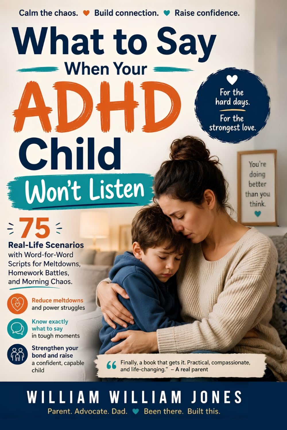 What to Say When Your ADHD Child Won't Listen: 75 Real-Life Scenarios with Word-for-Word Scripts for Meltdowns, Homework Battles, and Morning Chaos