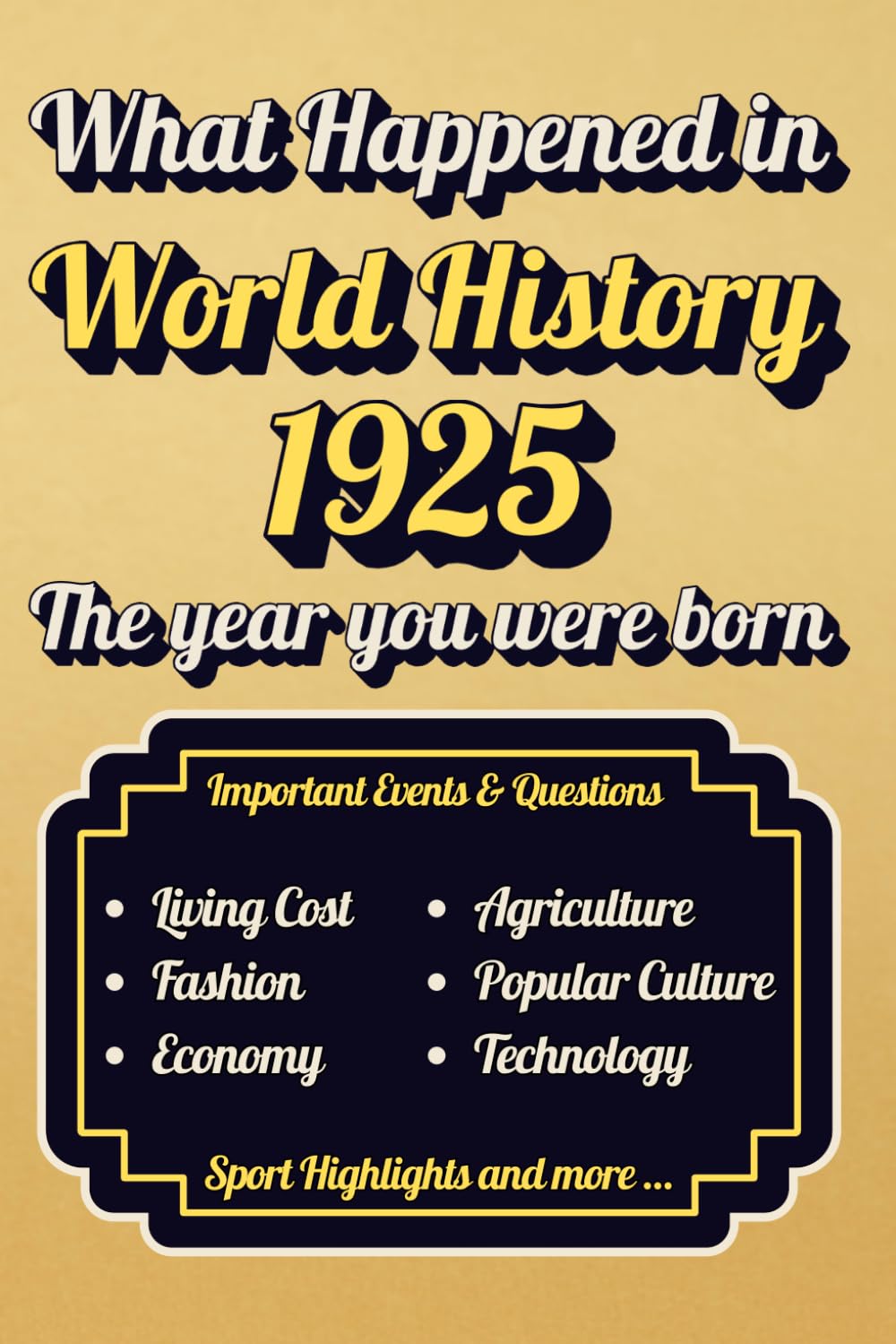 What happened in 1925 World History: A Year to remember l The year you were born l Major Events, Economic Changes, Technology, Sports, Agriculture, and More...