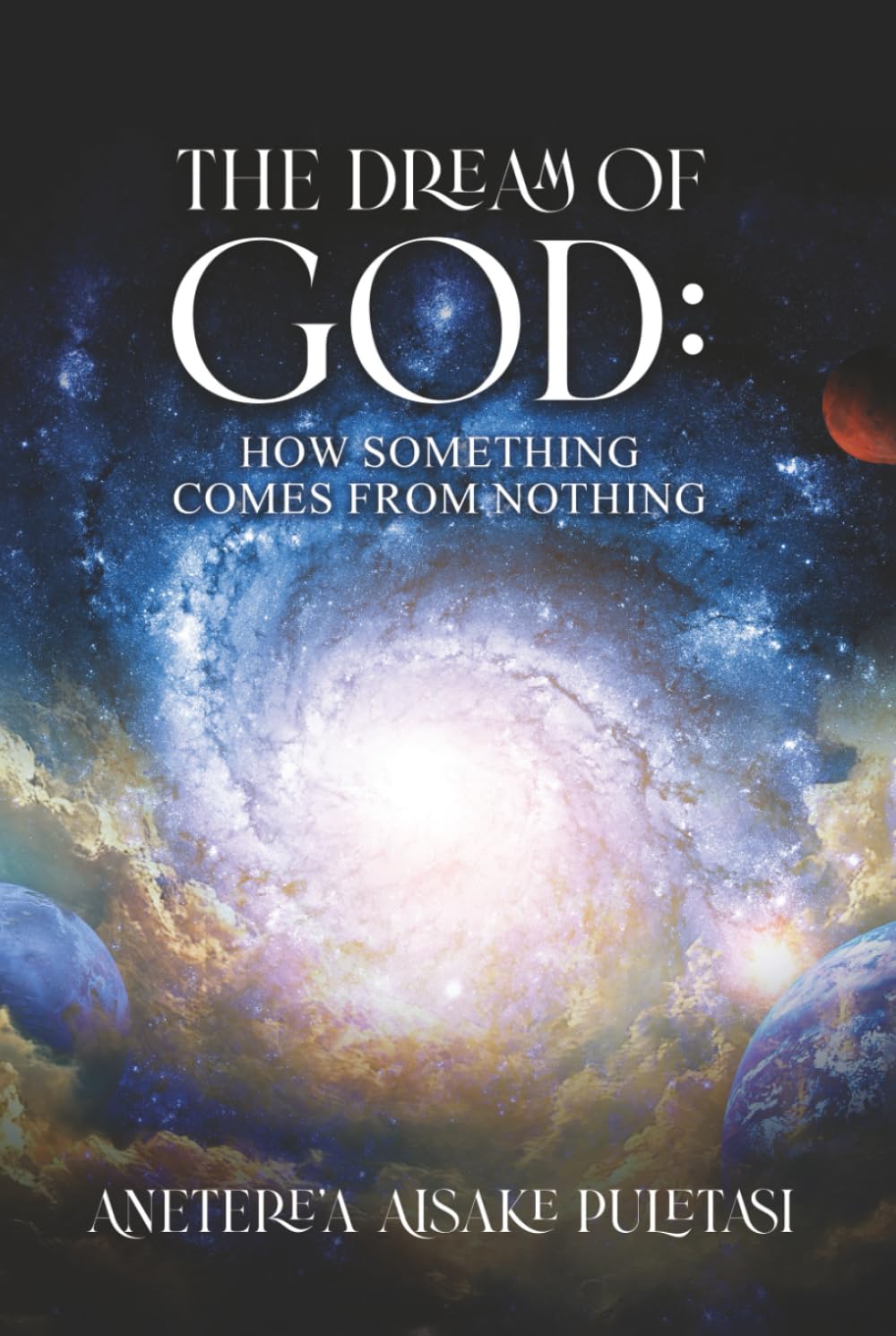 The Dream of God: How Something Comes From Nothing