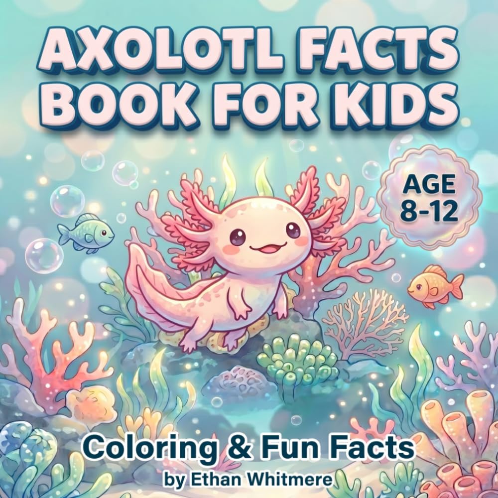 Axolotl Fun Facts: A Bold Coloring & Discovery Activity Book for Curious Kids Ages 8–12 with 40 Fascinating Pages