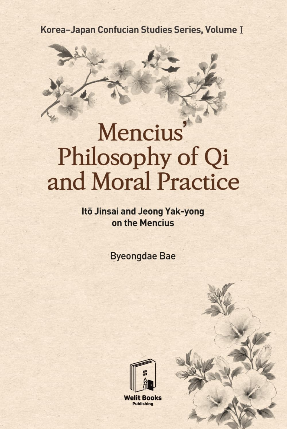 Korea-Japan Confucian Studies Series Vol.1: Mencius' Philosophy of Qi and Moral Practice: Ito Jinsai and Jeong Yak-yong on the Mencius