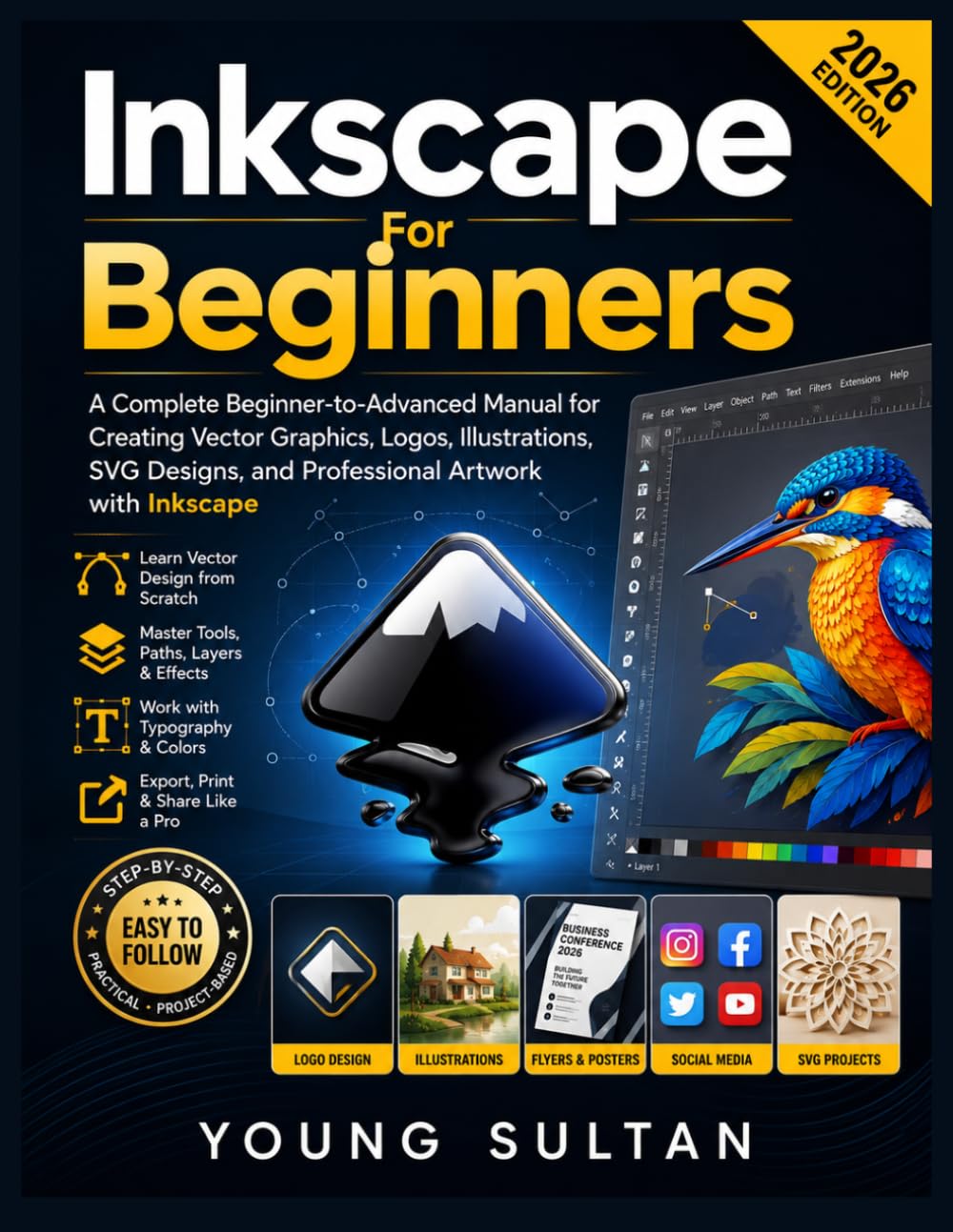 Inkscape For Beginners: A Complete Beginner-to-Advanced Manual for Creating Vector Graphics, Logos, Illustrations, SVG Designs, and Professional Artwork with Inkscape