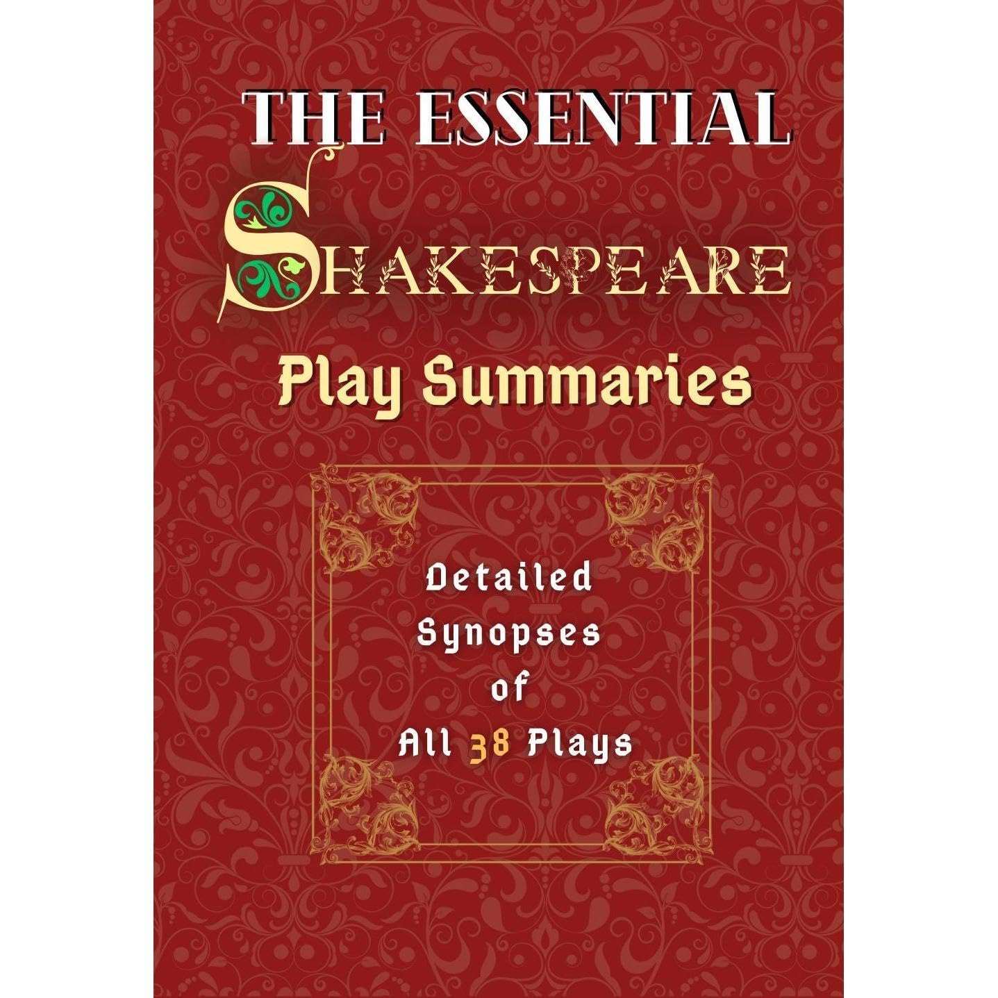 The Essential Shakespeare: Play Summaries - Detailed Synopses of All 38 Plays