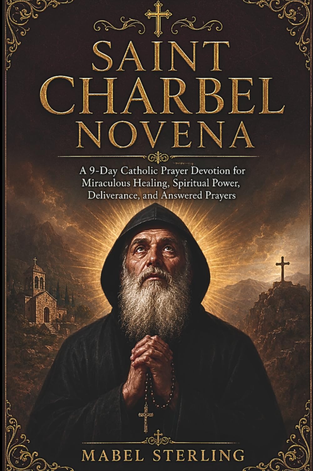 SAINT CHARBEL NOVENA: A 9-Day Catholic Prayer Devotion for Miraculous Healing, Spiritual Power,Deliverance, and Answered Prayers