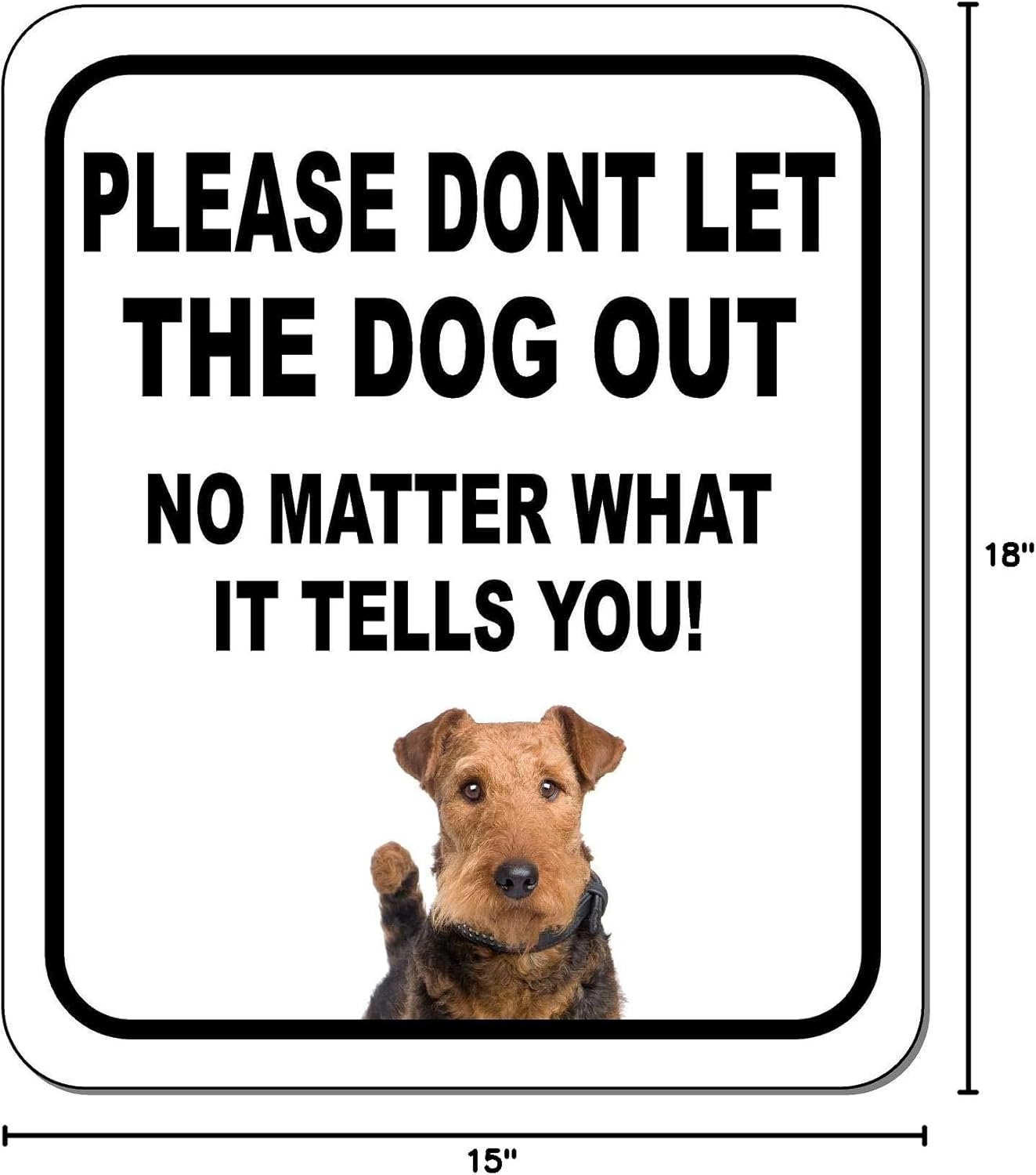 PLEASE DONT LET THE DOG OUT NO MATTER WHAT Airedale Terrier Aluminum Composite Outdoor Sign 15" x18"