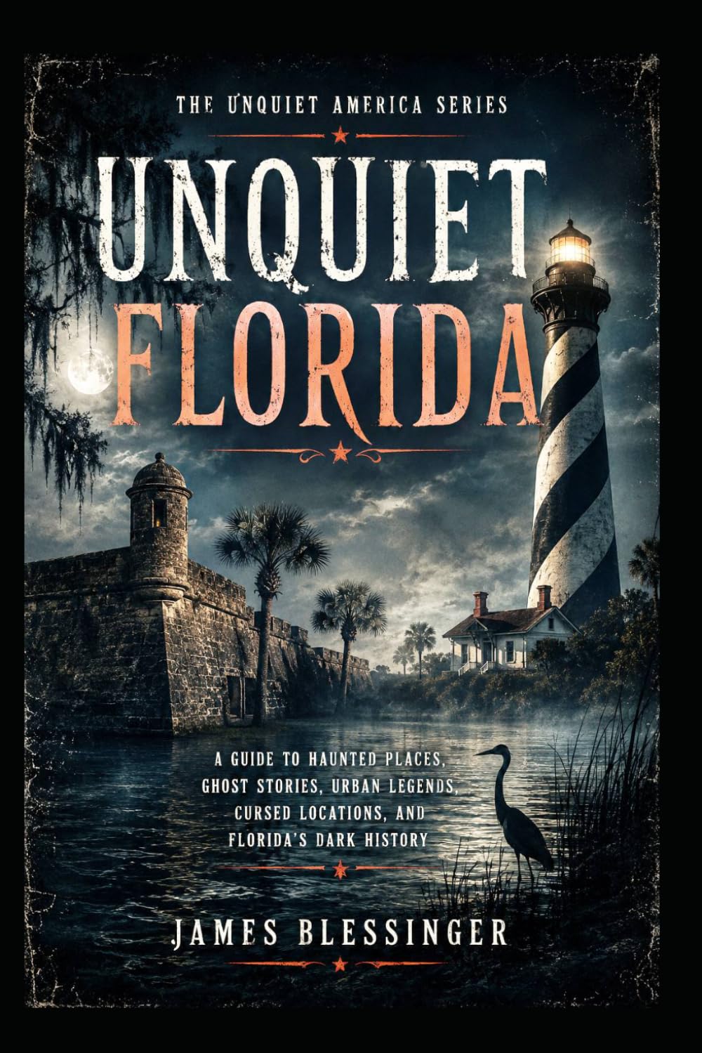 Unquiet Florida: A Guide to Haunted Places, Ghost Stories, Urban Legends, Cursed Locations, and Florida's Dark History (Unquiet America: A Paranormal Folklore Series)