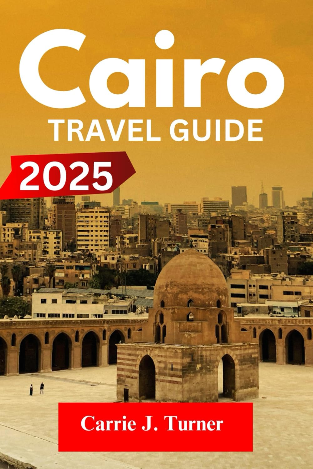 CAIRO TRAVEL GUIDE 2025: EXPLORE GIZA, ALEXANDRIA, LUXOR LIKE AN INDIGENE