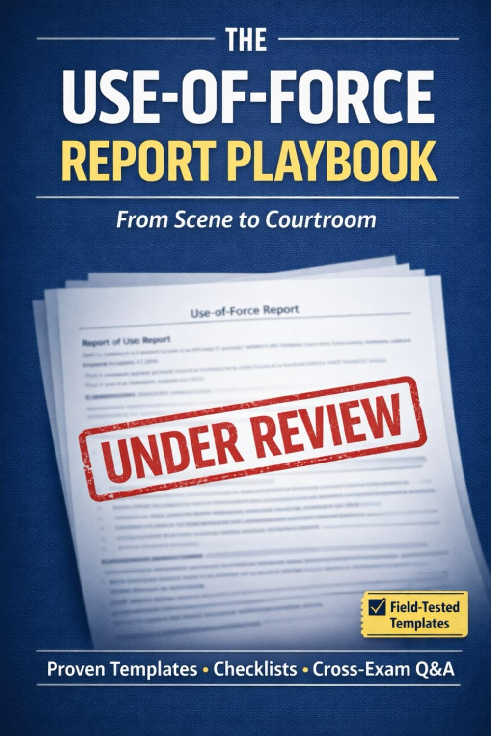 The Use-of-Force Report Playbook: From Scene to Courtroom with Proven Templates
