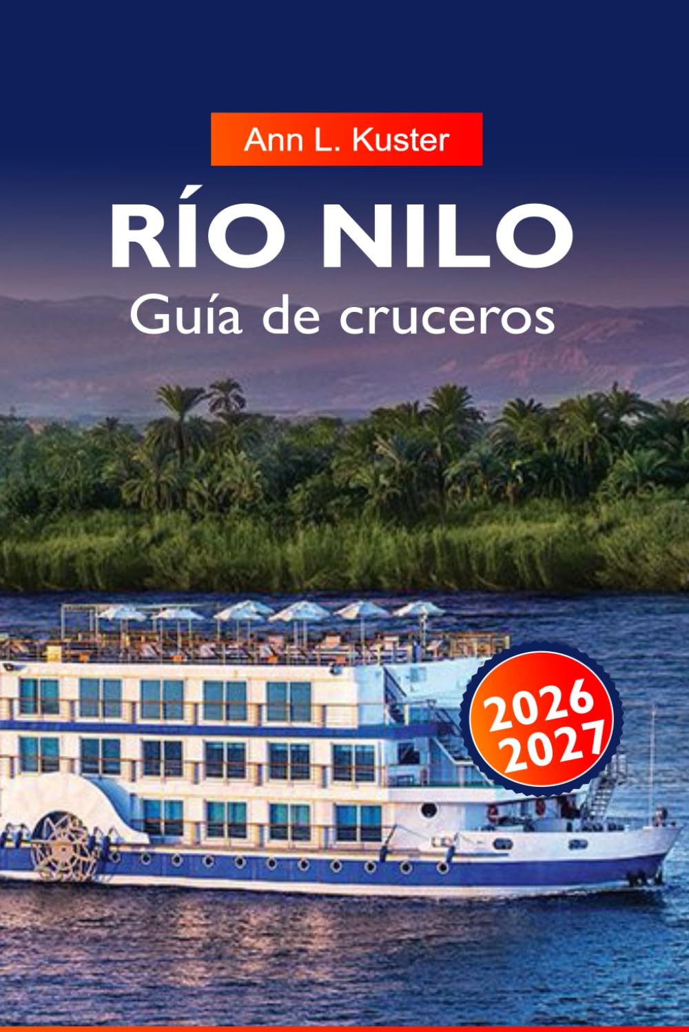 RÍO NILO Guía de cruceros 2026-2027: Rutas del río Egipto, monumentos antiguos, cruceros y joyas ocultas