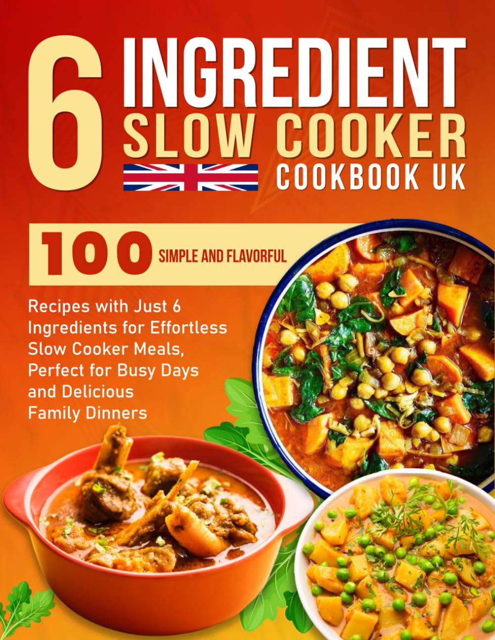 6 Ingredient Slow Cooker Cookbook UK: 100 Simple and Flavorful Recipes with Just 6 Ingredients for Effortless Slow Cooker Meals, Perfect for Busy Days and Delicious Family Dinners
