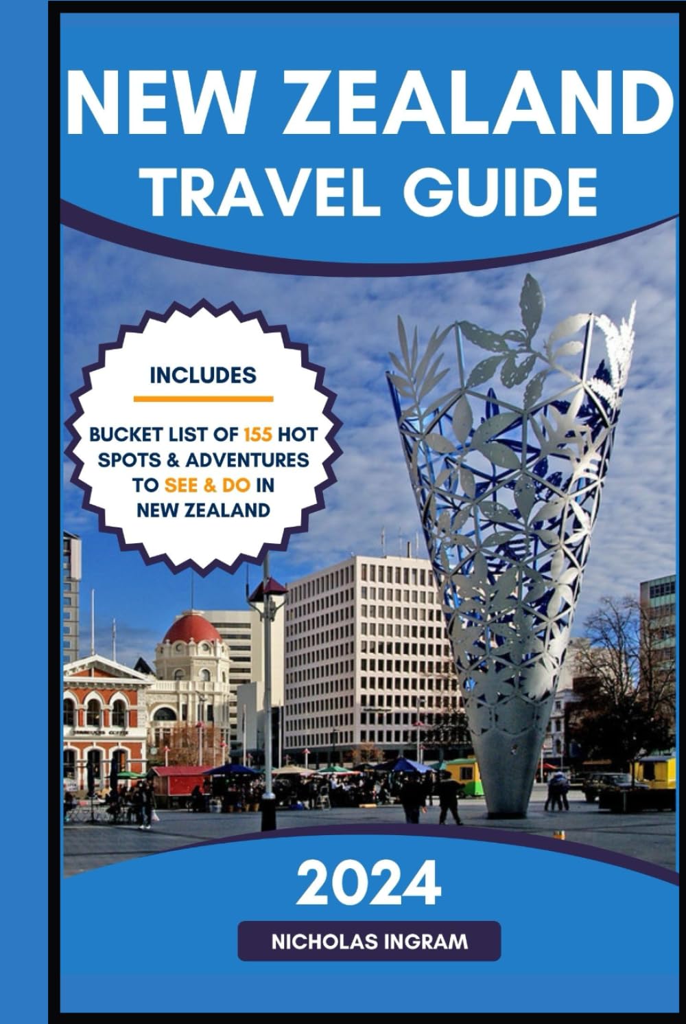 New Zealand Travel Guide 2024: Your Essential Companion for An Ultimate Experience in the Land of the Long White Cloud (The World Explorer)