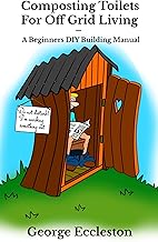 Composting Toilets For off Grid Living: A Beginners DIY Building Manual