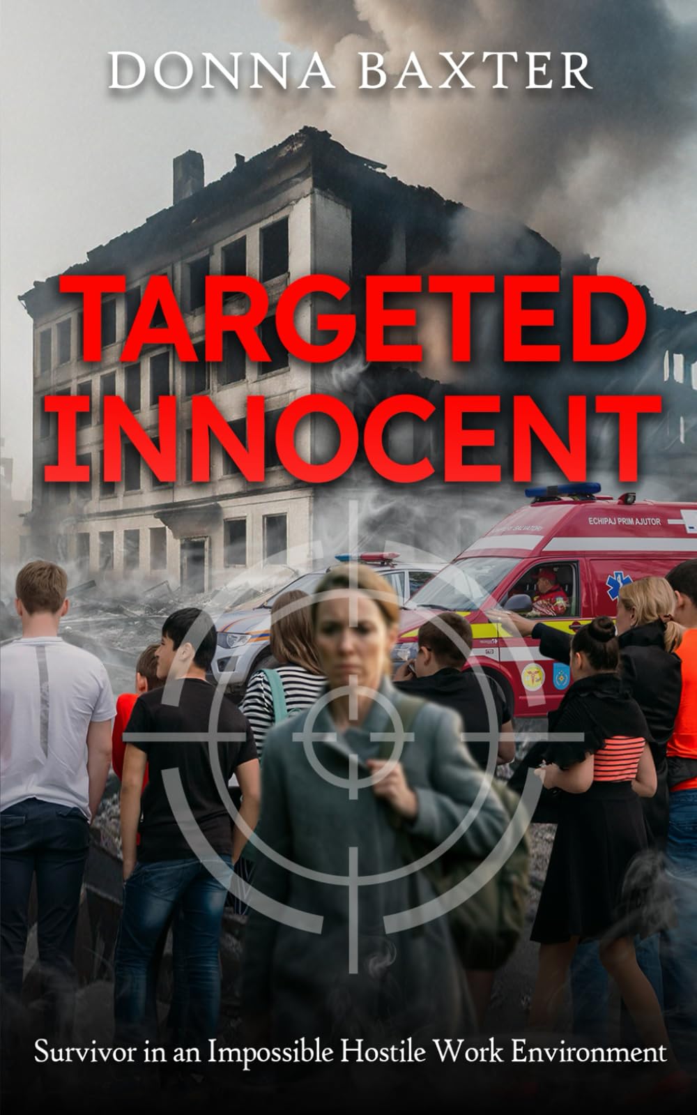 Targeted Innocent: Survivor in an Impossible Hostile Work Environment