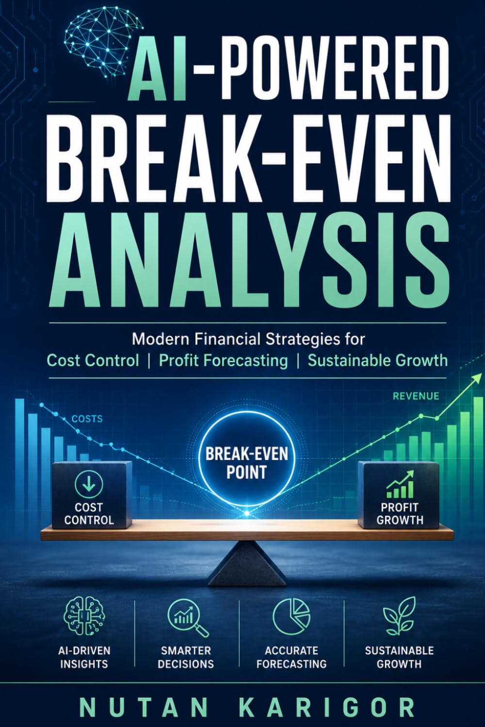 AI-Powered Break-Even Analysis: Modern Financial Strategies for Cost Control, Profit Forecasting, and Sustainable Growth (Artificial Intelligence)