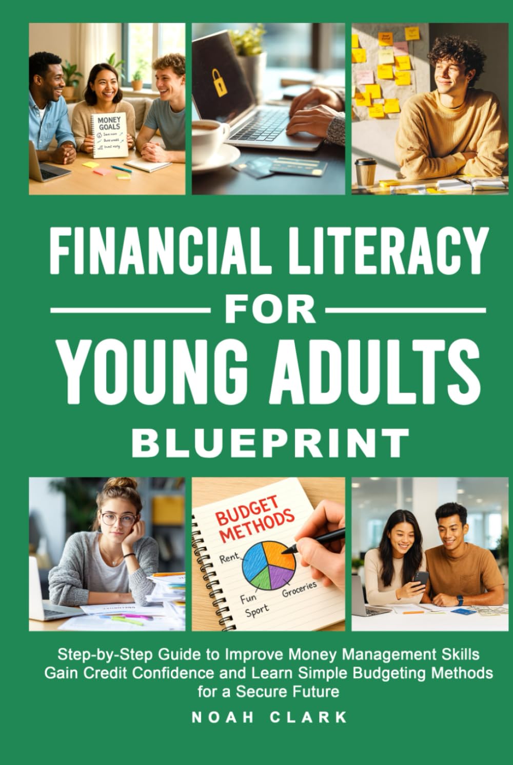 Financial Literacy for Young Adults Blueprint: Step-by-Step Guide to Improve Money Management Skills, Gain Credit Confidence & Learn Simple Budgeting Methods for a Secure Future