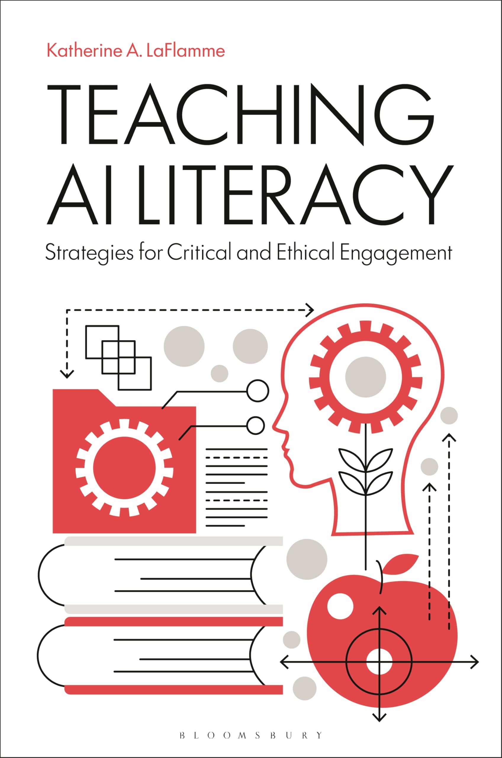 Teaching AI Literacy: Strategies for Critical and Ethical Engagement (Libraries Unlimited Series for Teaching Information Literacy Today)