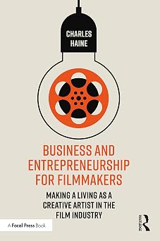 Business and Entrepreneurship for Filmmakers Making a Living as a Creative Artist in the Film Industry