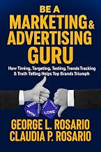 Be a Marketing and Advertising Guru: How Timing, Targeting, Testing, Trends Tracking & Truth Telling Helps Top Brands Triumph