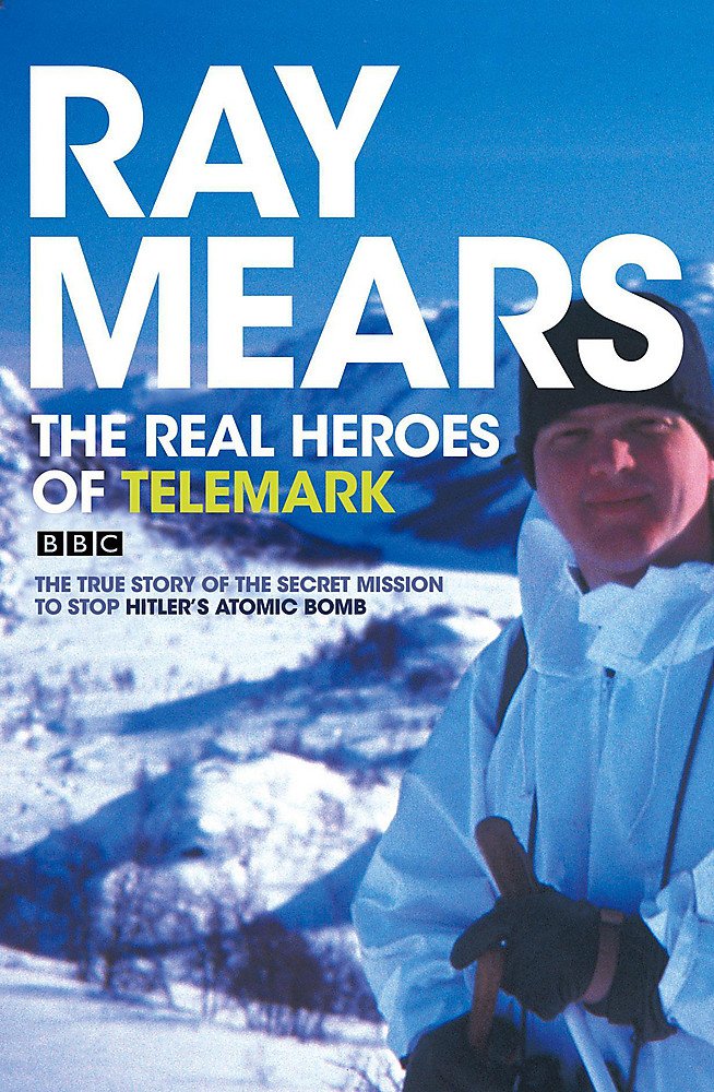 The Real Heroes of Telemark The True Story of the Secret Mission to