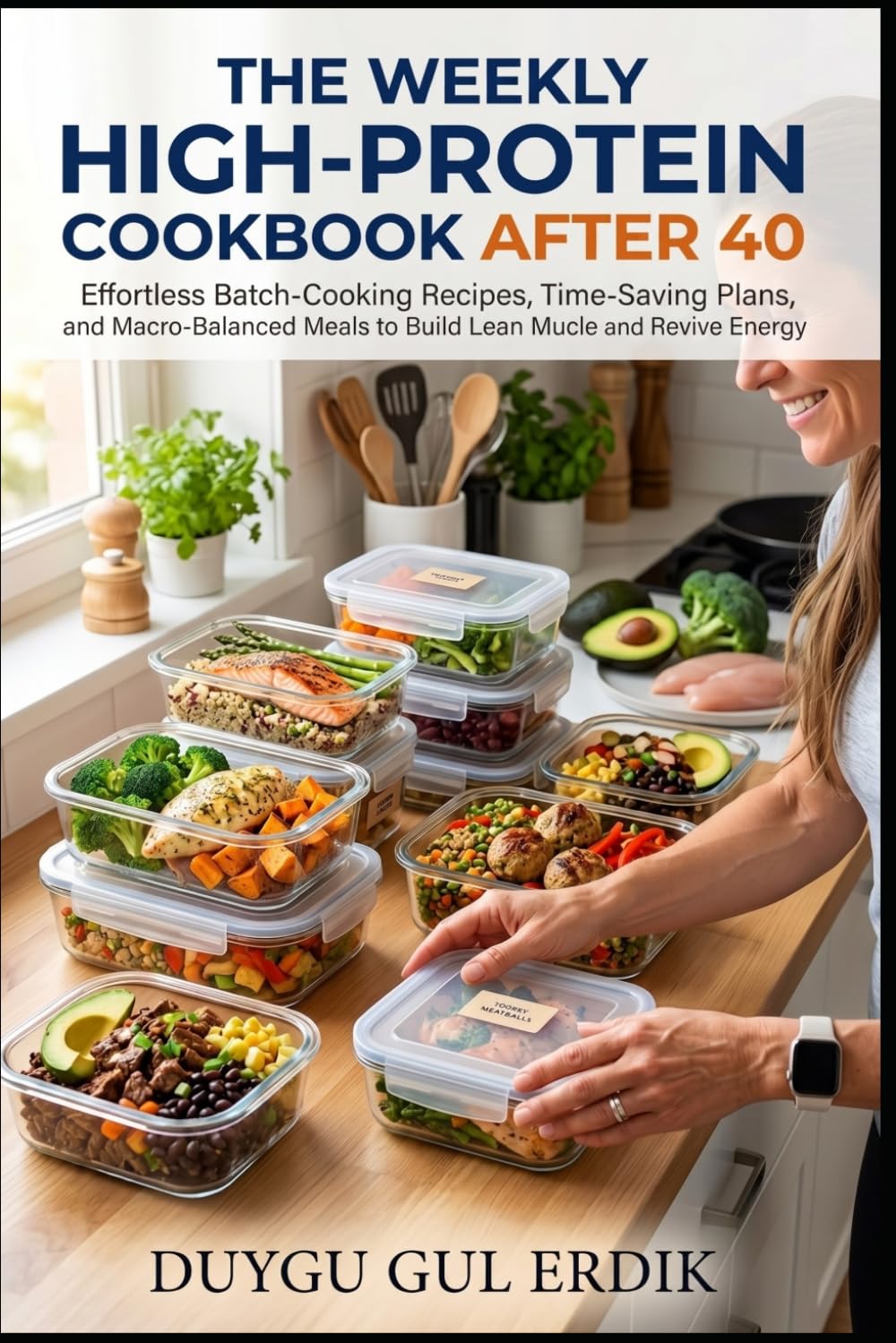 THE WEEKLY HIGH-PROTEIN MEAL PREP COOKBOOK AFTER 40: Effortless Batch-Cooking Recipes, Time-Saving Plans, and Macro-Balanced Meals to Build Lean ... Energy (The Stronger After 40 Collection)