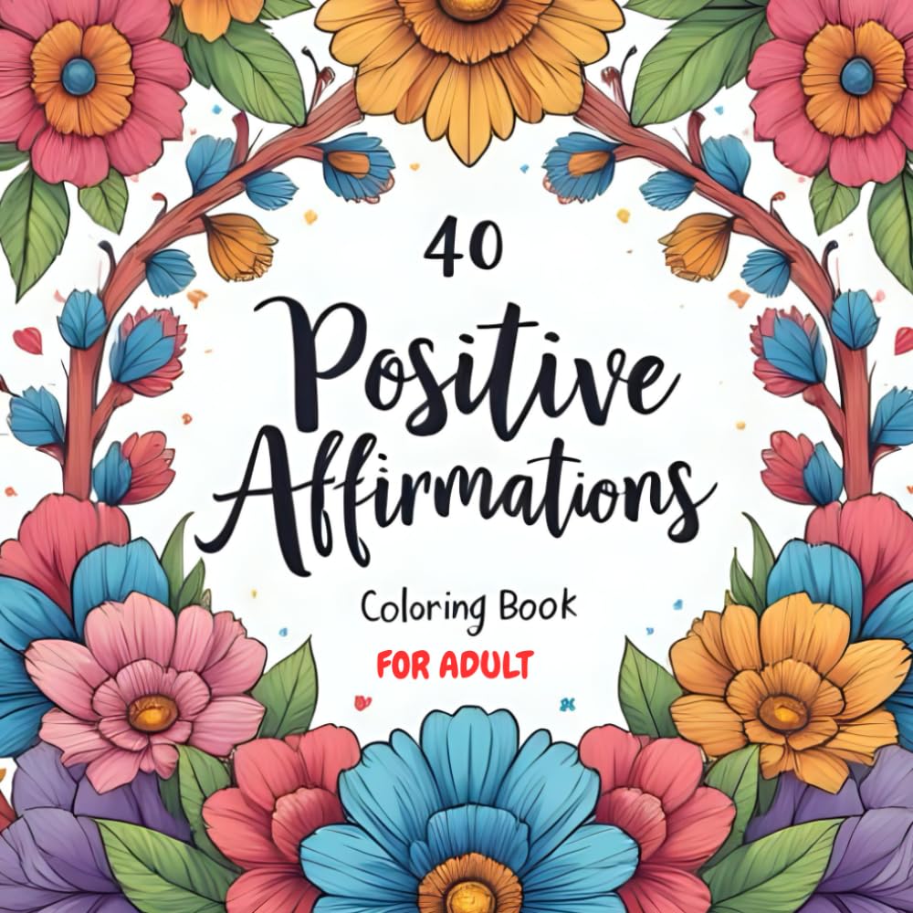 40 Positive Affirmations Coloring Book for Adults & Teens: Creative Coloring for Peace, Positivity & Self-Growth