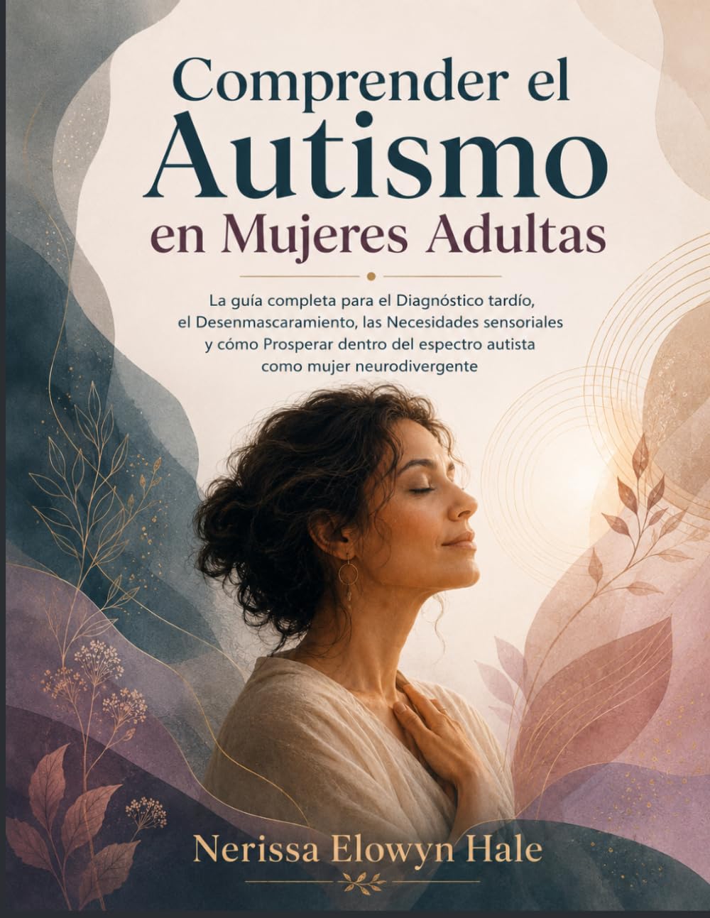 Comprender el Autismo en Mujeres Adultas: La guía completa para el Diagnóstico tardío, el Desenmascaramiento, las Necesidades sensoriales y cómo ... espectro autista como mujer neurodivergente