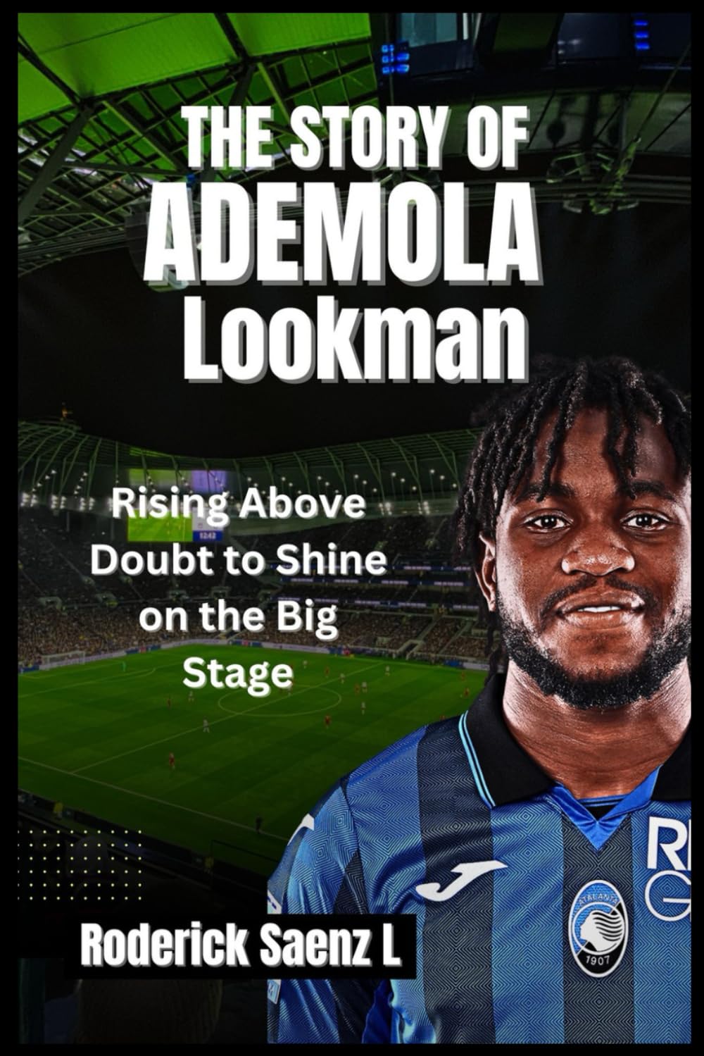 THE STORY OF Ademola Lookman: Rising Above Doubt to Shine on the Big Stage
