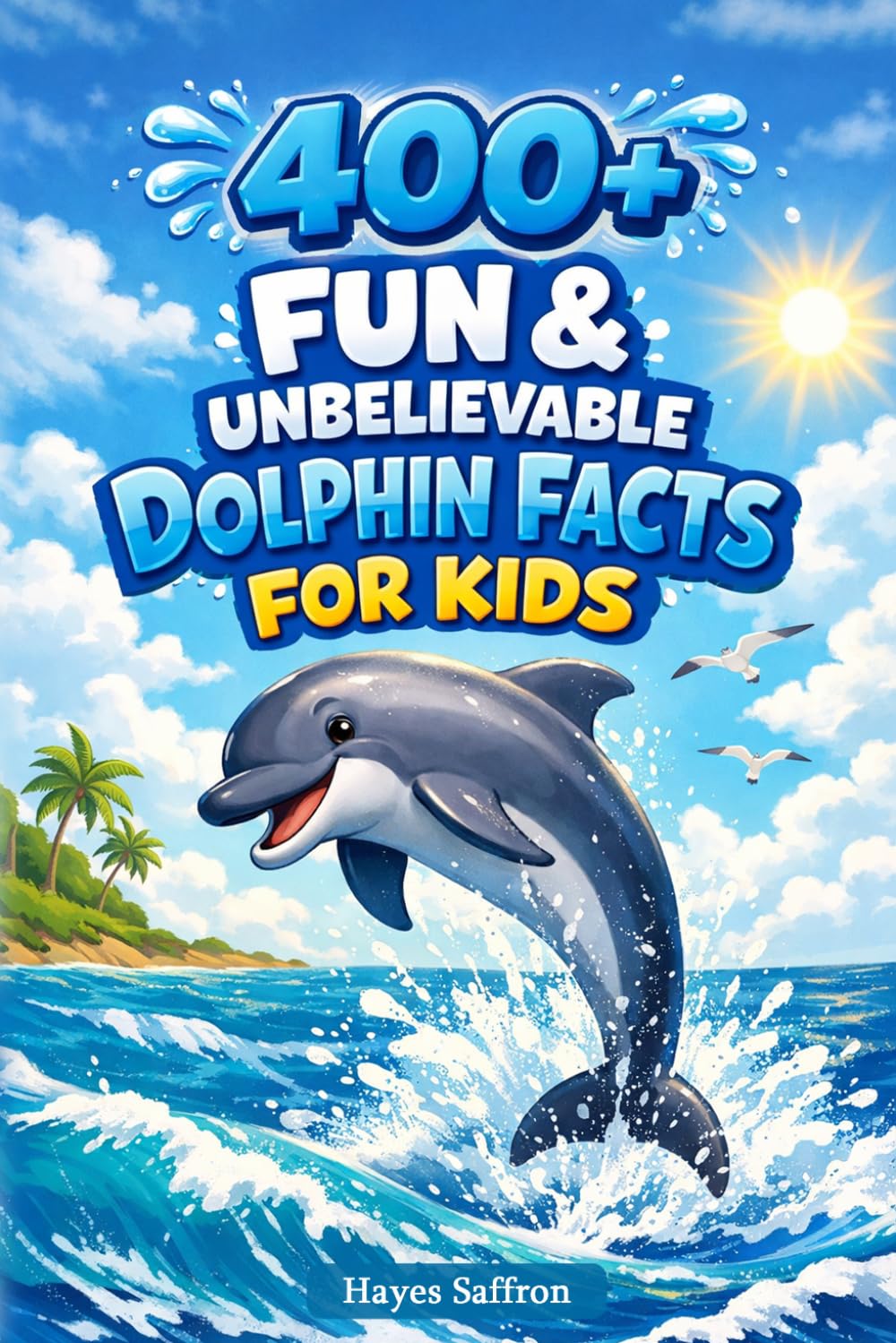 400+ Fun & Unbelievable Dolphin Facts for Kids: Discover Smart Sea Animals, Playful Tricks & Ocean Adventures (Great for Young Animal Fans)