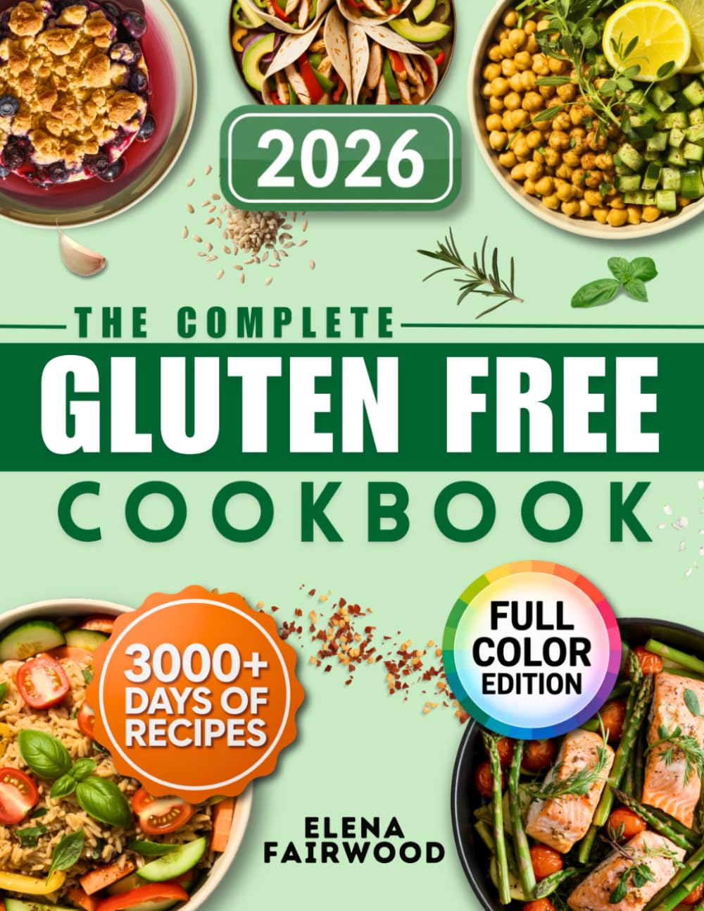 The Complete Gluten-Free Cookbook: 3000 Days of Quick and Flavorful Gluten-Free Recipes with Simple, Everyday Ingredients | Manage Celiac Disease Without Stress and Sacrifice