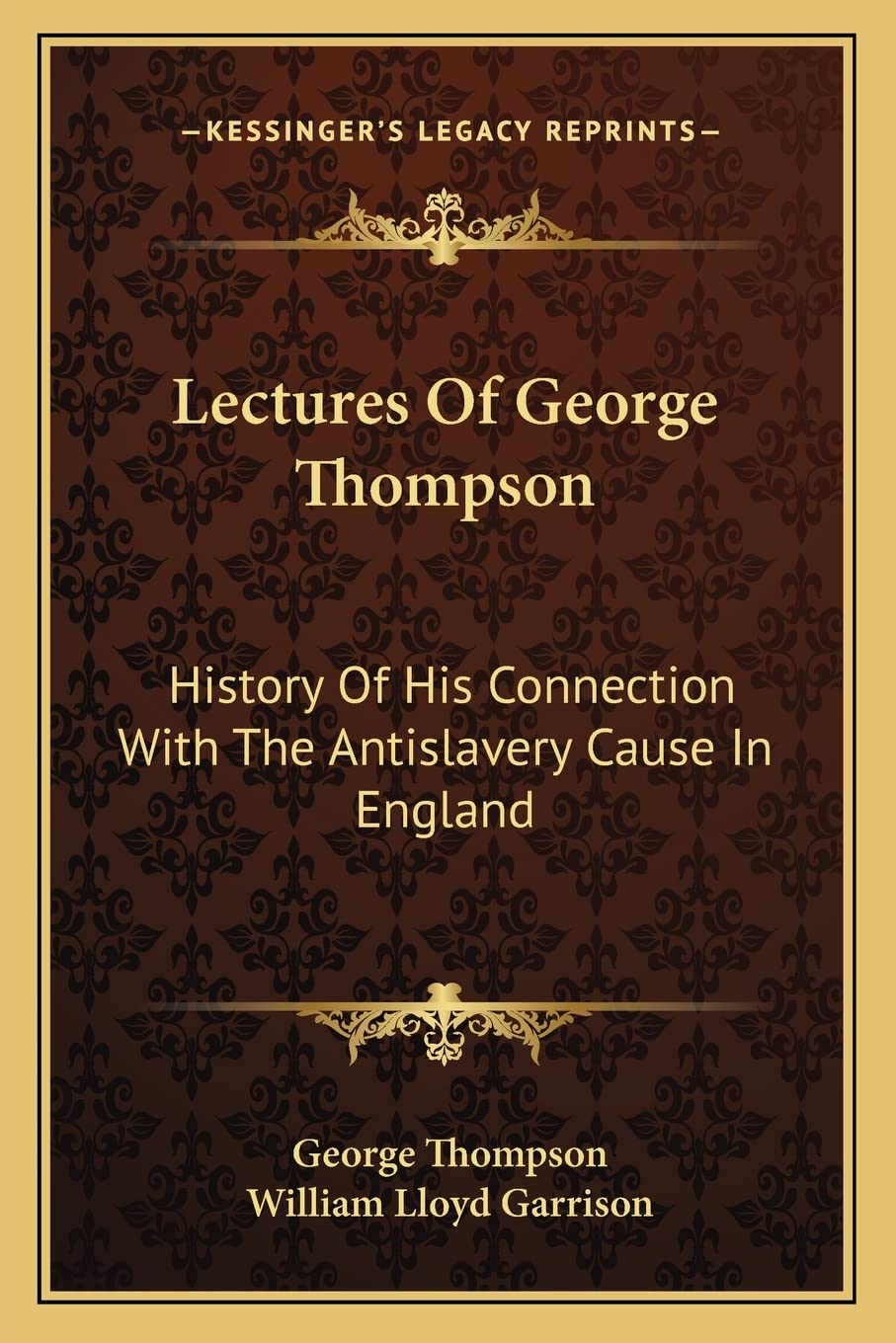 Lectures Of George Thompson: History Of His Connection With The Antislavery Cause In England