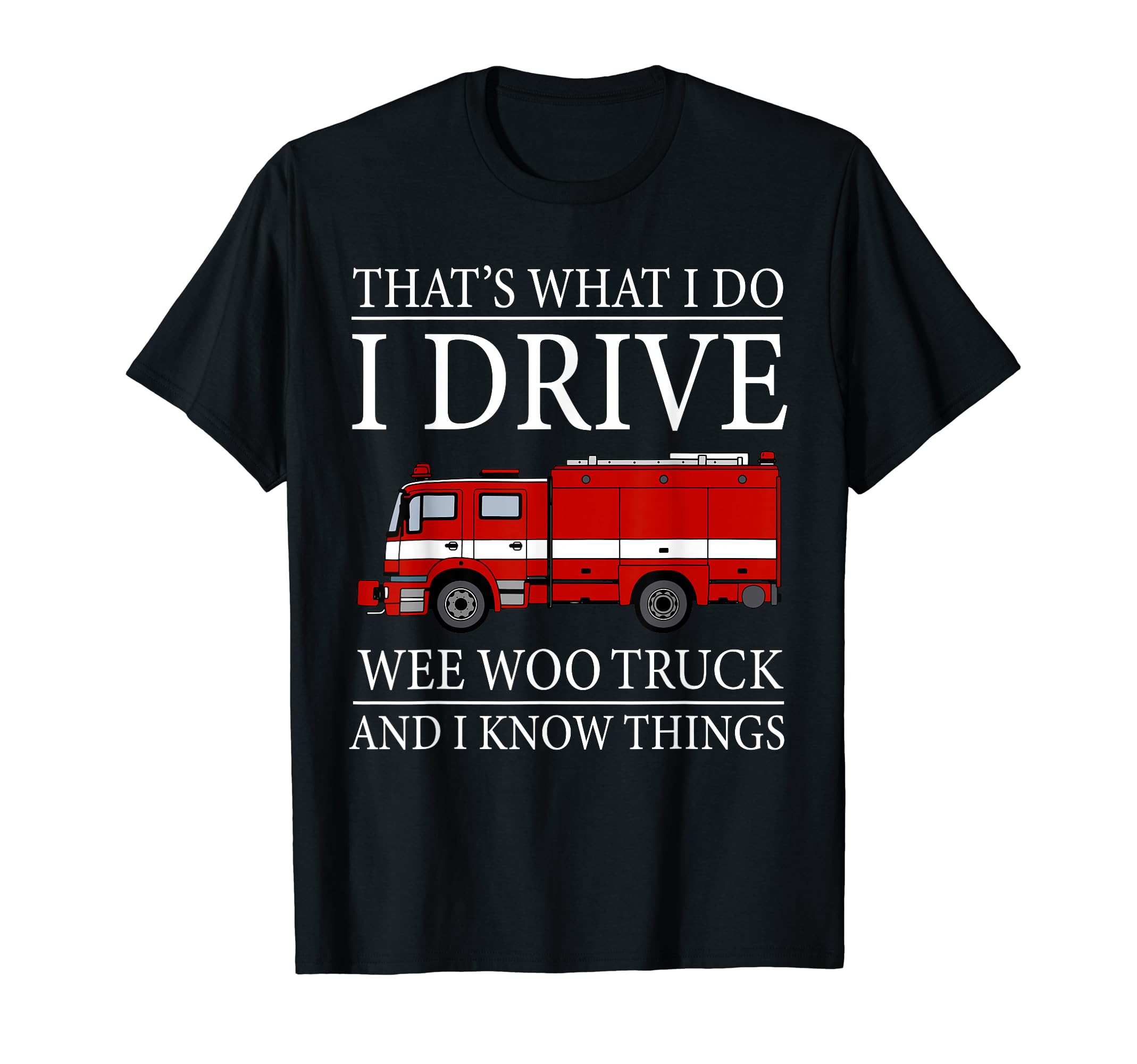 Firefighter Gift I Drive Wee Woo Fire TruckFunny Firefighter That's What I Do I Drive Wee Woo Truck T-ShirtOEKO-TEX STANDARD 100