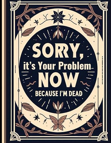 Sorry, it’s Your Problem Now, Because I'm Dead: With the Final Wishes Planner, your loved ones will quickly find all the vital details when you’re no longer here.